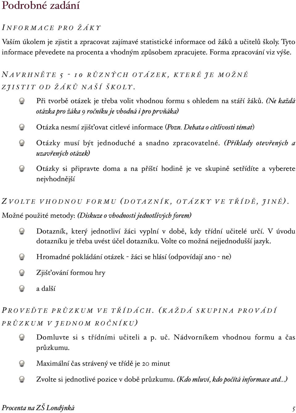 N A V R H N Ě T E 5-1 0 R Ů Z N Ý C H O T Á Z E K, K T E R É J E M O Ž N É Z J I S T I T O D Ž Á K Ů N A Š Í Š K O L Y. Při tvorbě otázek je třeba volit vhodnou formu s ohledem na stáří žáků.