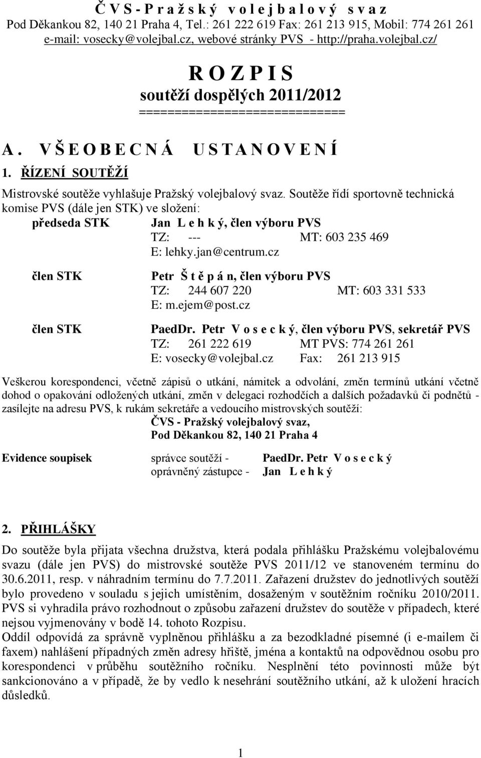 ŘÍZENÍ SOUTĚŢÍ Mistrovské soutěţe vyhlašuje Praţský volejbalový svaz.