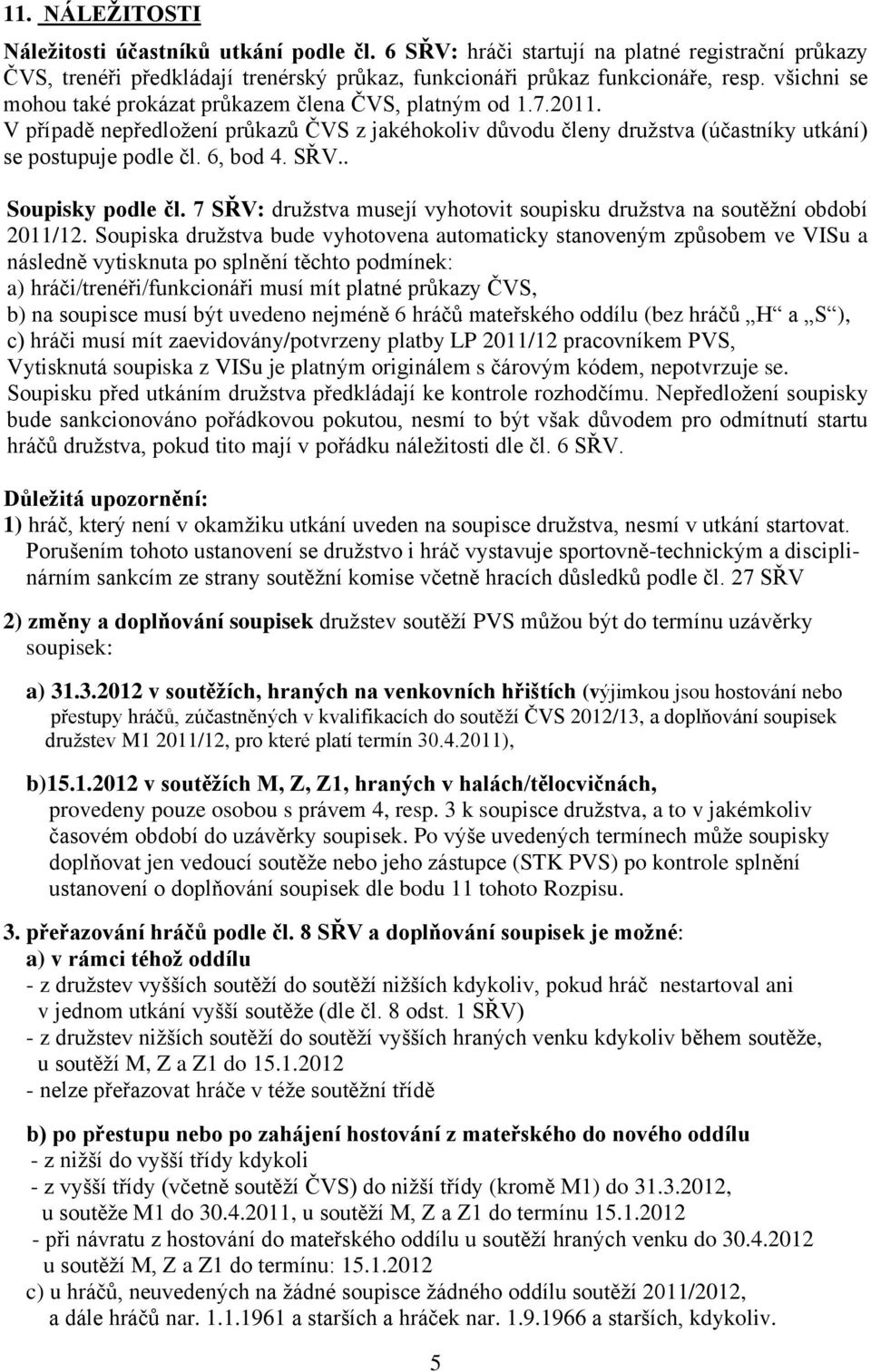 . Soupisky podle čl. 7 SŘV: druţstva musejí vyhotovit soupisku druţstva na soutěţní období 2011/12.