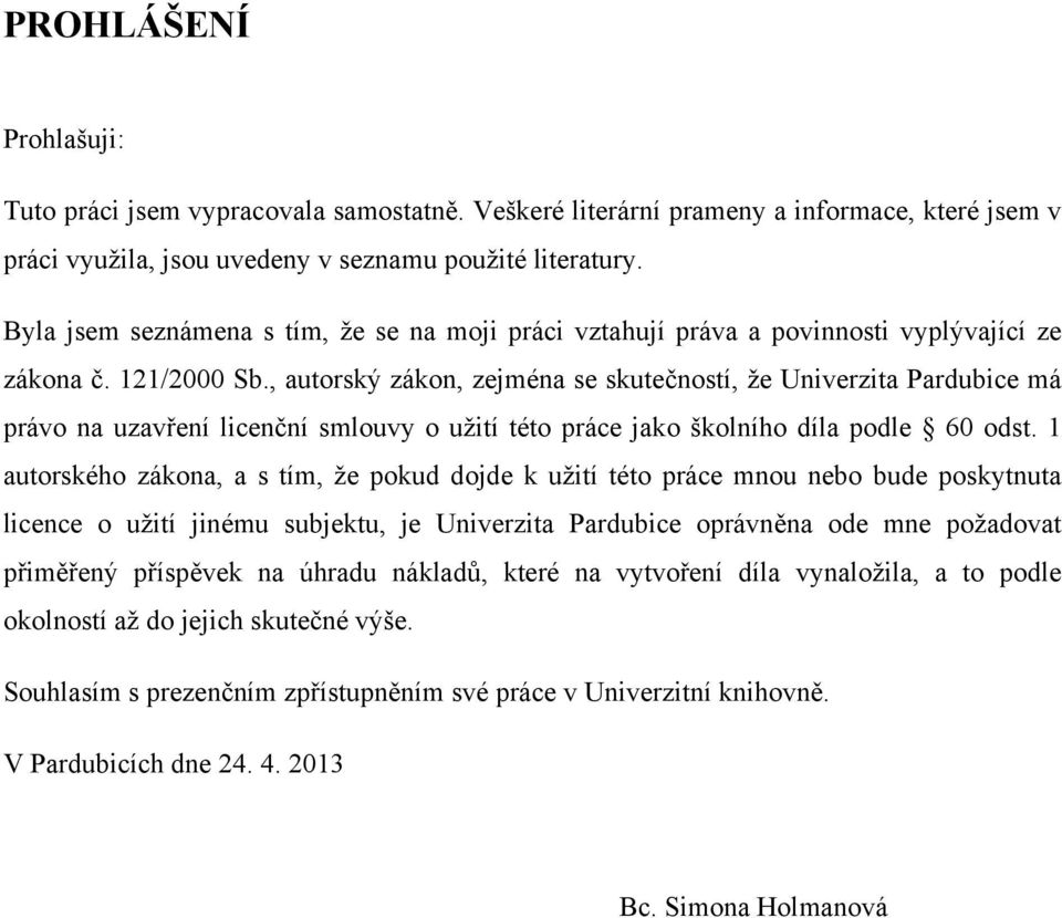 , autorský zákon, zejména se skutečností, že Univerzita Pardubice má právo na uzavření licenční smlouvy o užití této práce jako školního díla podle 60 odst.