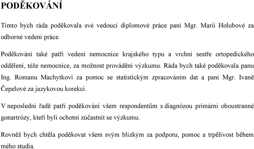 Ráda bych také poděkovala panu Ing. Romanu Machytkovi za pomoc se statistickým zpracováním dat a paní Mgr. Ivaně Čepelové za jazykovou korekci.