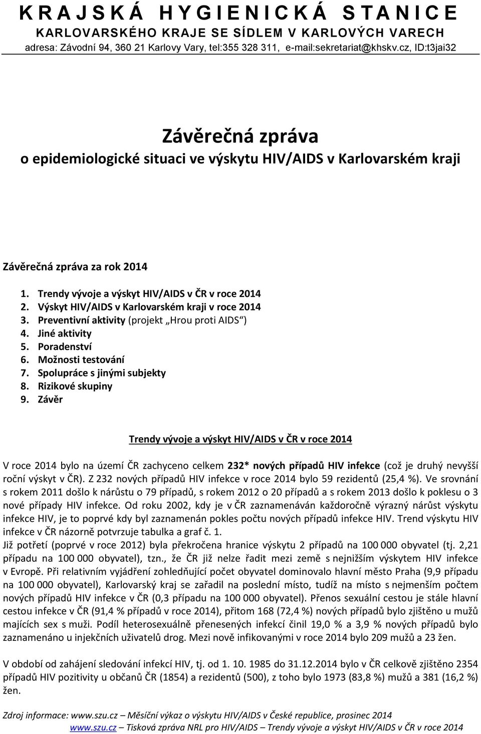 Výskyt HIV/AIDS v Karlovarském kraji v roce 2014 3. Preventivní aktivity (projekt Hrou proti AIDS ) 4. Jiné aktivity 5. Poradenství 6. Možnosti testování 7. Spolupráce s jinými subjekty 8.