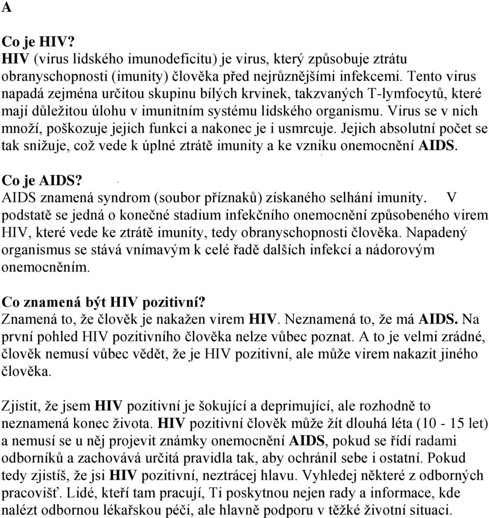 Virus se v nich množí, poškozuje jejich funkci a nakonec je i usmrcuje. Jejich absolutní počet se tak snižuje, což vede k úplné ztrátě imunity a ke vzniku onemocnění AIDS. Co je AIDS?