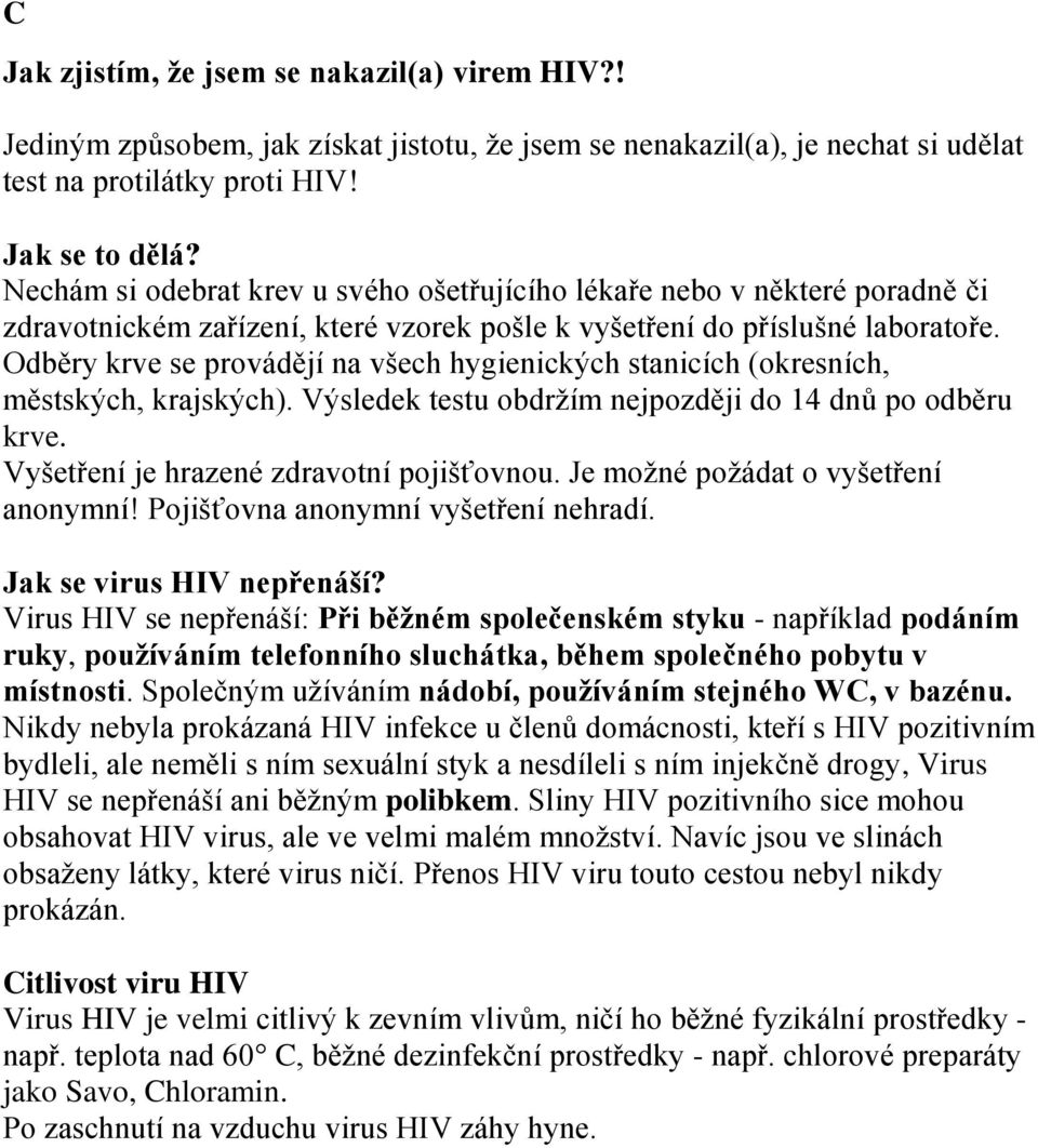 Odběry krve se provádějí na všech hygienických stanicích (okresních, městských, krajských). Výsledek testu obdržím nejpozději do 14 dnů po odběru krve. Vyšetření je hrazené zdravotní pojišťovnou.