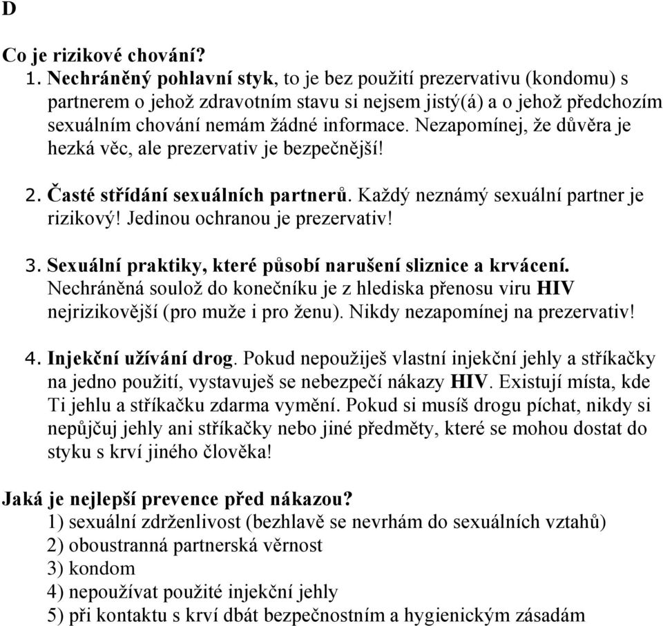 Nezapomínej, že důvěra je hezká věc, ale prezervativ je bezpečnější! 2. Časté střídání sexuálních partnerů. Každý neznámý sexuální partner je rizikový! Jedinou ochranou je prezervativ! 3.