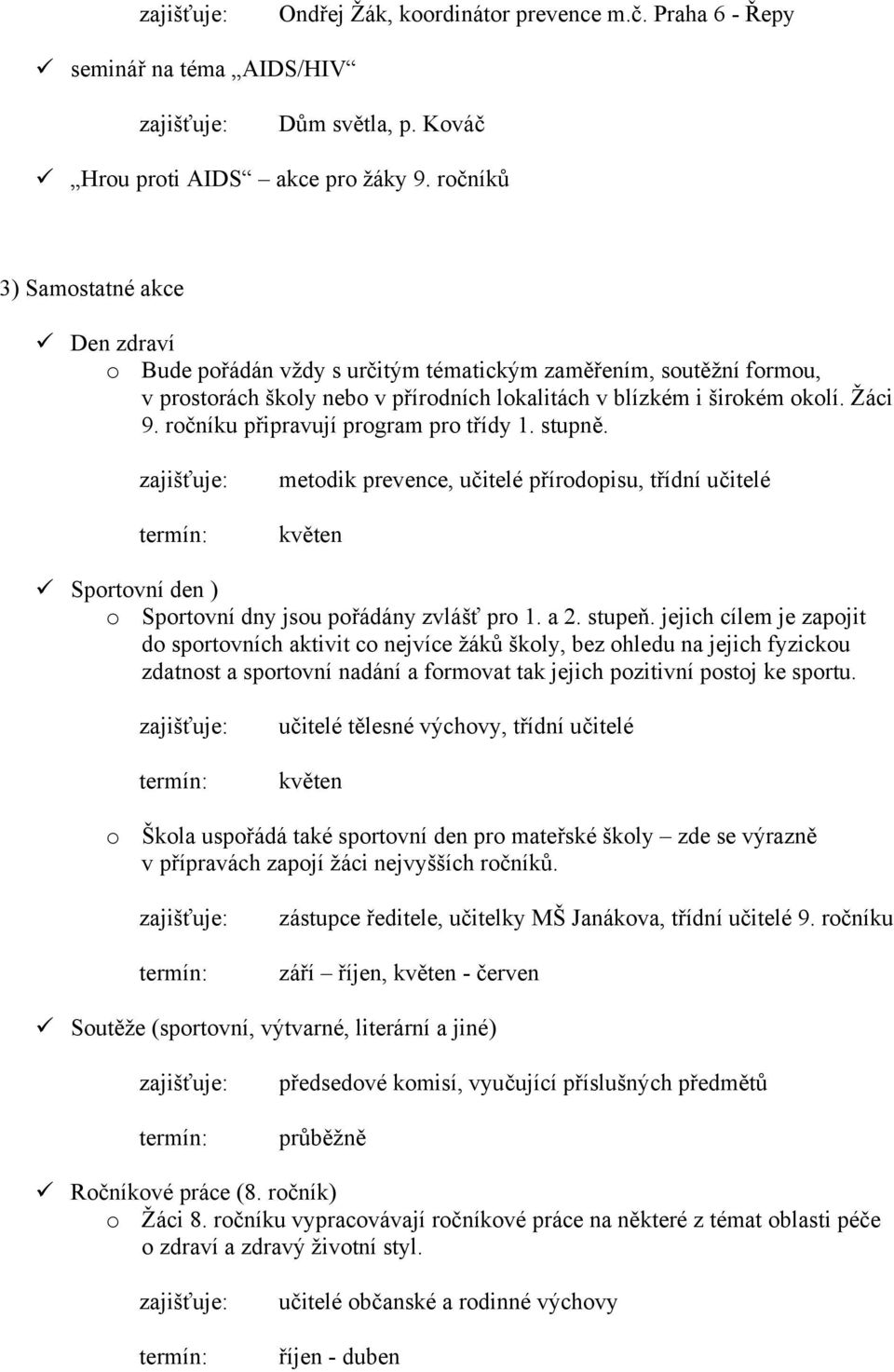 ročníku připravují program pro třídy 1. stupně. metodik prevence, učitelé přírodopisu, třídní učitelé květen Sportovní den ) o Sportovní dny jsou pořádány zvlášť pro 1. a 2. stupeň.