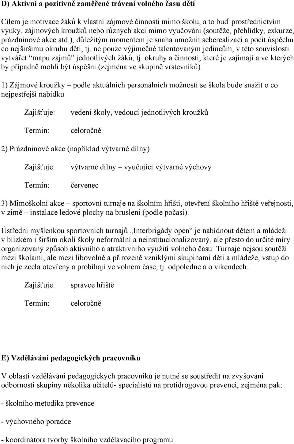 ne pouze výjimečně talentovaným jedincům, v této souvislosti vytvářet mapu zájmů jednotlivých žáků, tj.