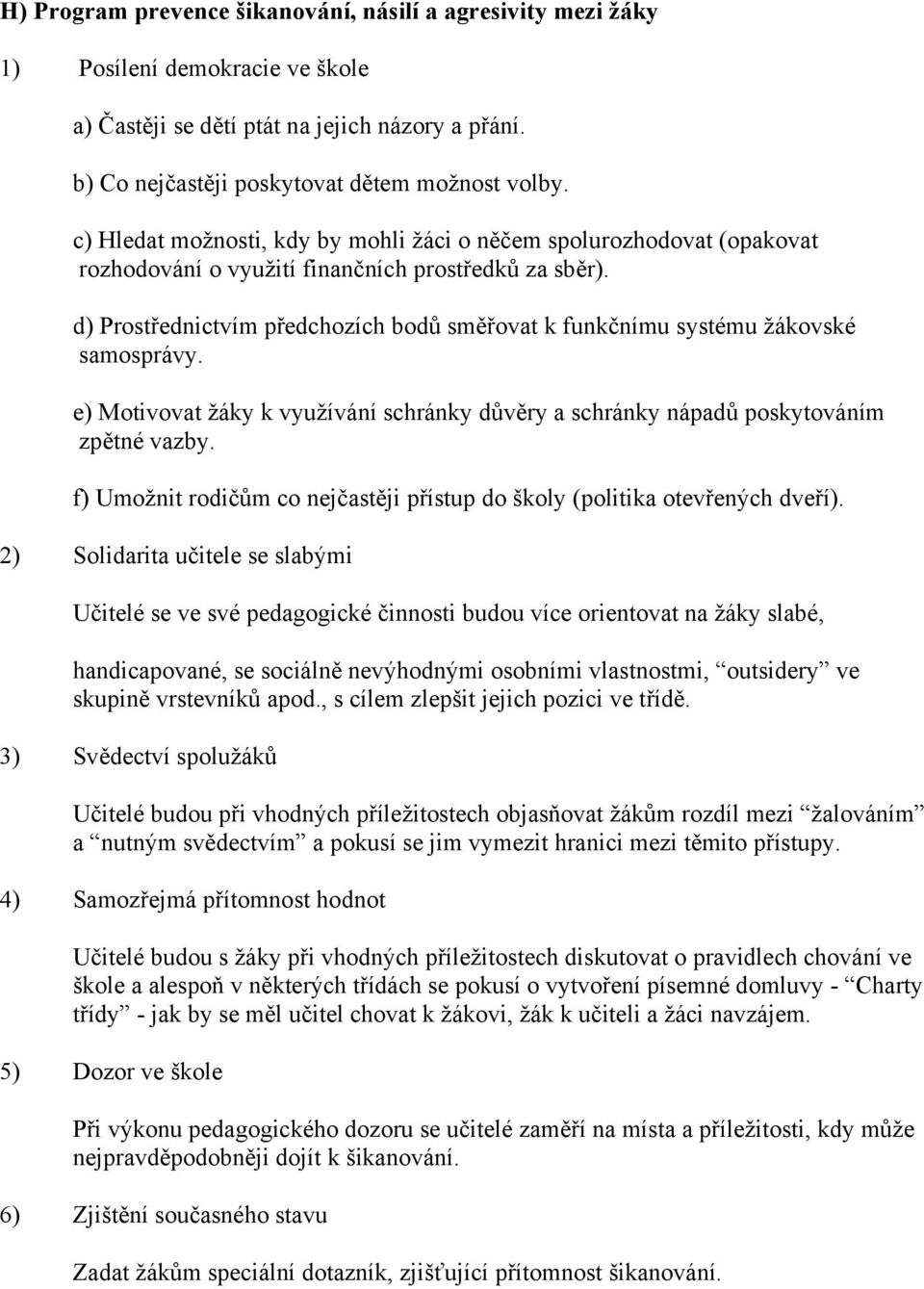 d) Prostřednictvím předchozích bodů směřovat k funkčnímu systému žákovské samosprávy. e) Motivovat žáky k využívání schránky důvěry a schránky nápadů poskytováním zpětné vazby.