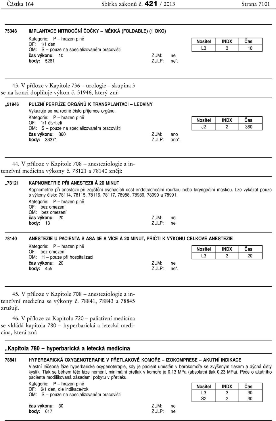 V příloze v Kapitole 708 anesteziologie a intenzívní medicína výkony č. 78121 a 78140 znějí: 45.