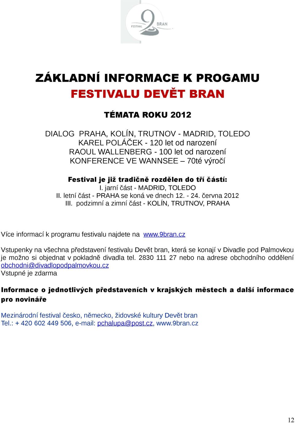 podzimní a zimní část - KOLÍN, TRUTNOV, PRAHA Více informací k programu festivalu najdete na www.9bran.