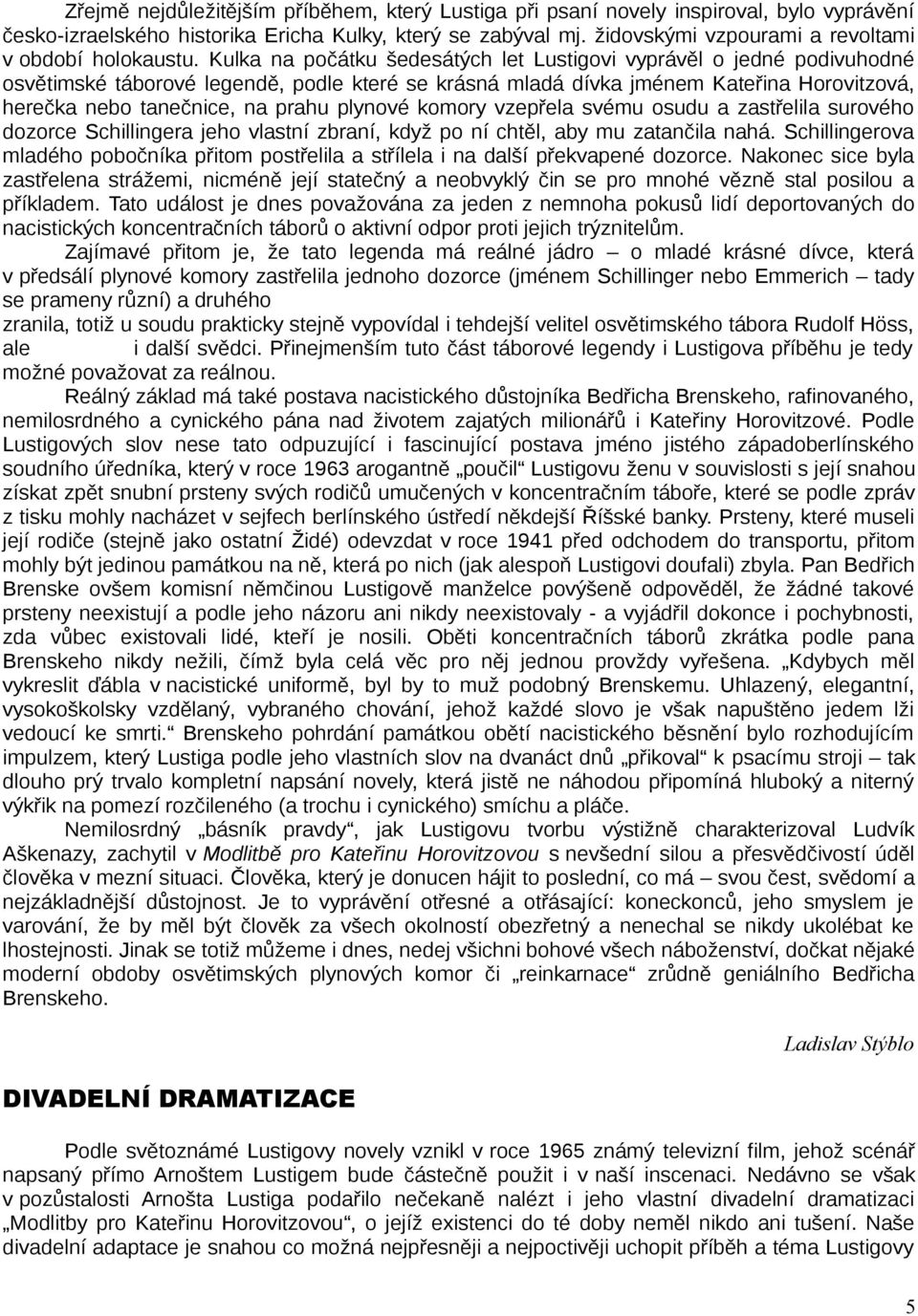 Kulka na počátku šedesátých let Lustigovi vyprávěl o jedné podivuhodné osvětimské táborové legendě, podle které se krásná mladá dívka jménem Kateřina Horovitzová, herečka nebo tanečnice, na prahu