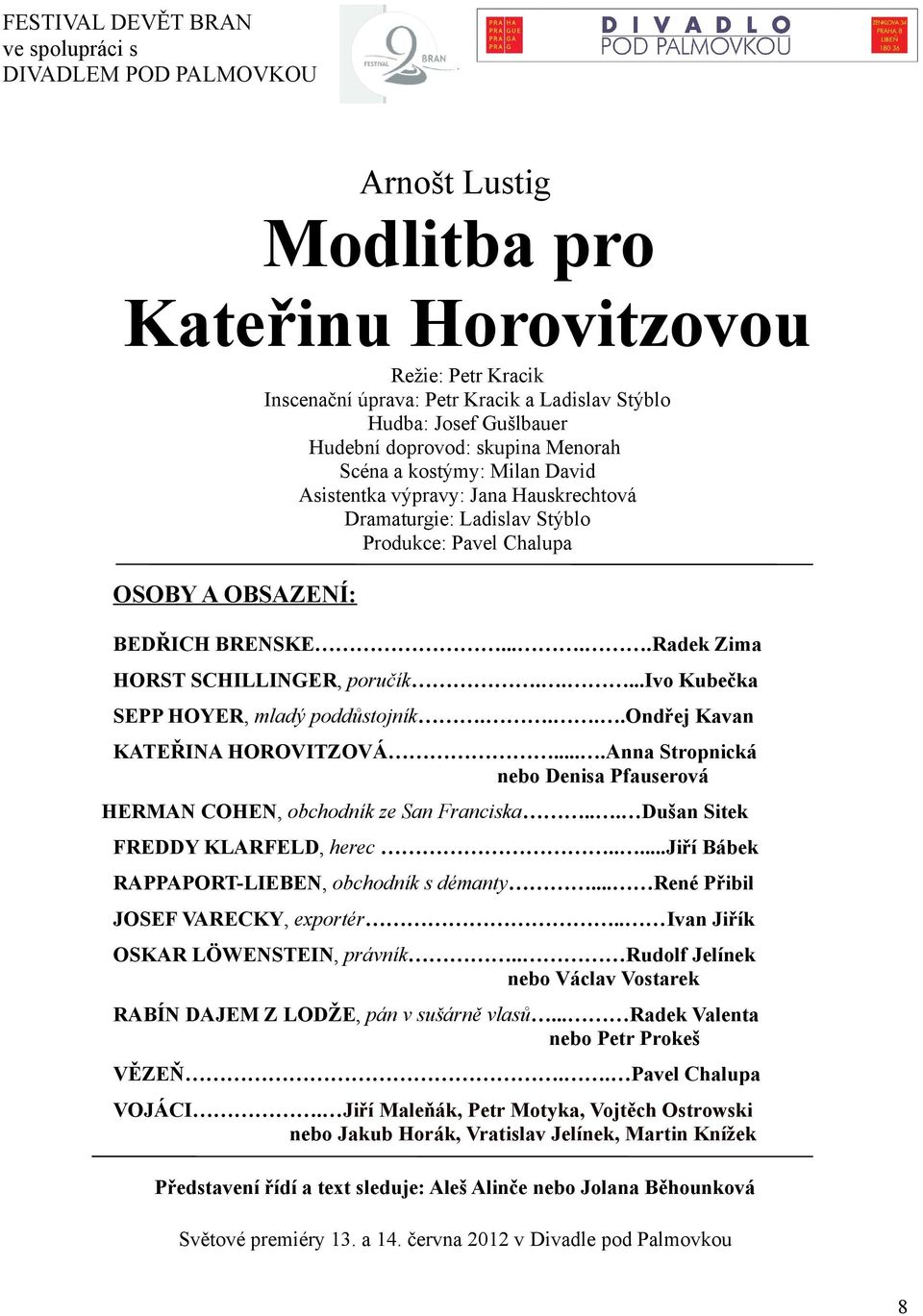 ....Radek Zima HORST SCHILLINGER, poručík.....ivo Kubečka SEPP HOYER, mladý poddůstojník....ondřej Kavan KATEŘINA HOROVITZOVÁ.