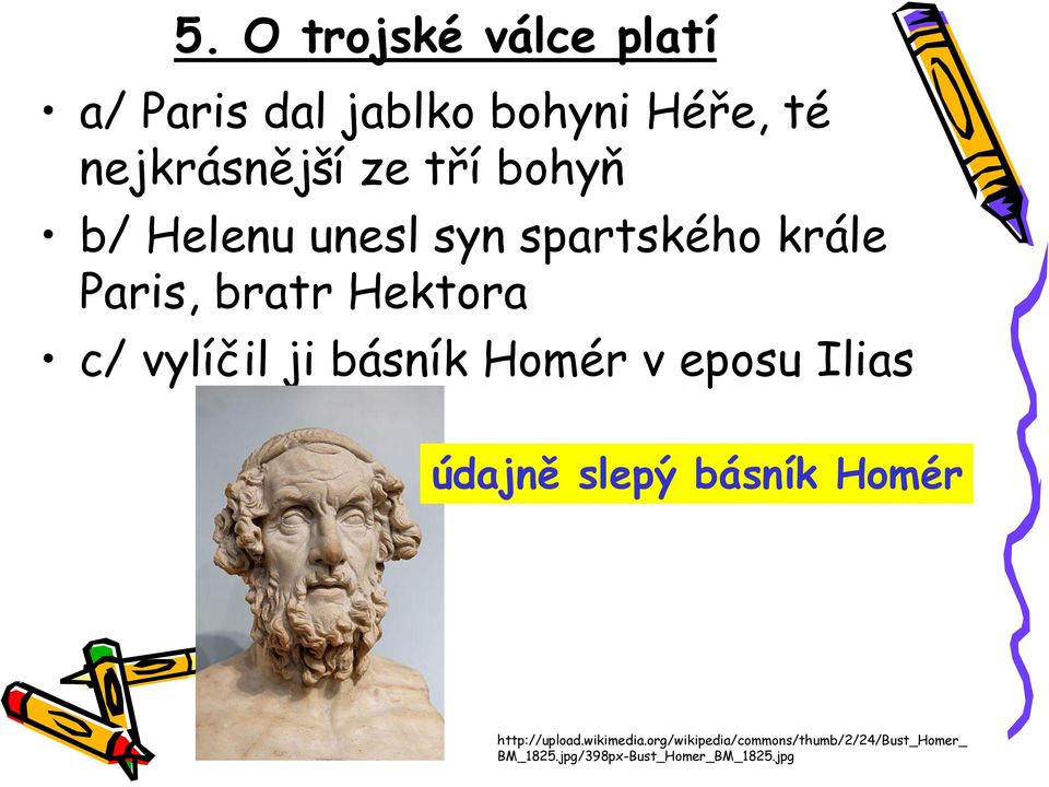 básník Homér v eposu Ilias údajně slepý básník Homér http://upload.wikimedia.