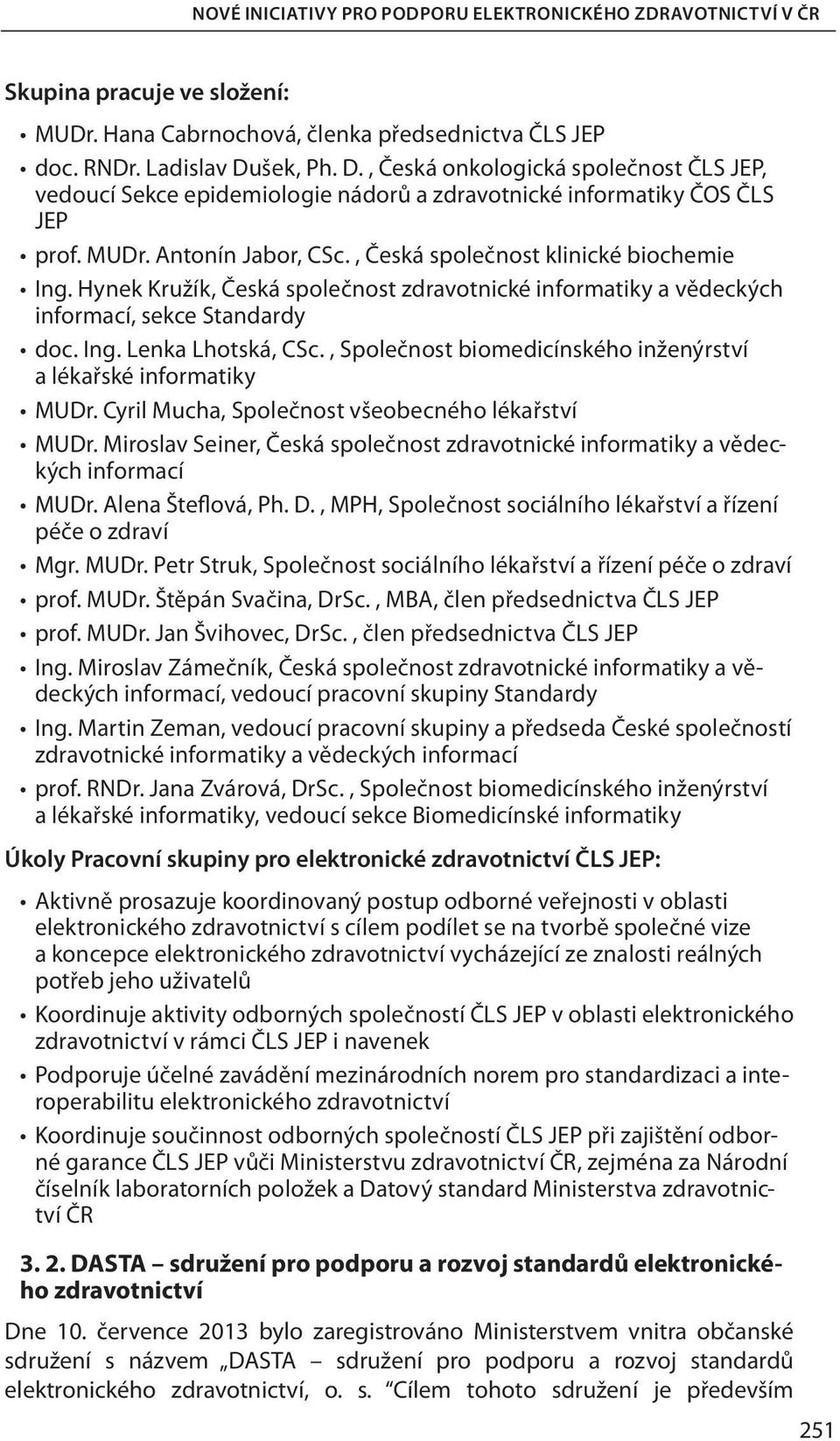 Hynek Kružík, Česká společnost zdravotnické informatiky a vědeckých informací, sekce Standardy doc. Ing. Lenka Lhotská, CSc., Společnost biomedicínského inženýrství a lékařské informatiky MUDr.