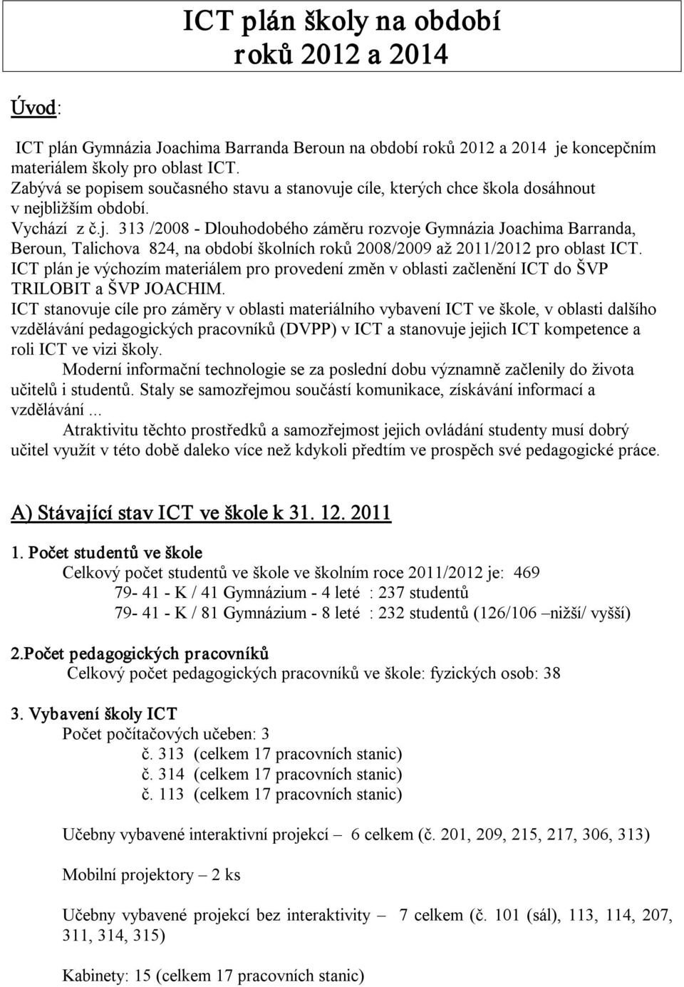 ICT plán je výchozím materiálem pro provedení změn v oblasti začlenění ICT do ŠVP TRILOBIT a ŠVP JOACHIM.