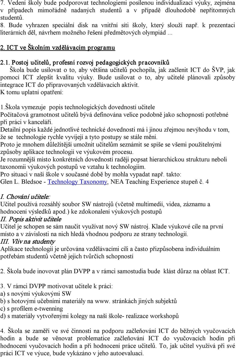 Postoj učitelů, profesní rozvoj pedagogických pracovníků Škola bude usilovat o to, aby většina učitelů pochopila, jak začlenit ICT do ŠVP, jak pomocí ICT zlepšit kvalitu výuky.