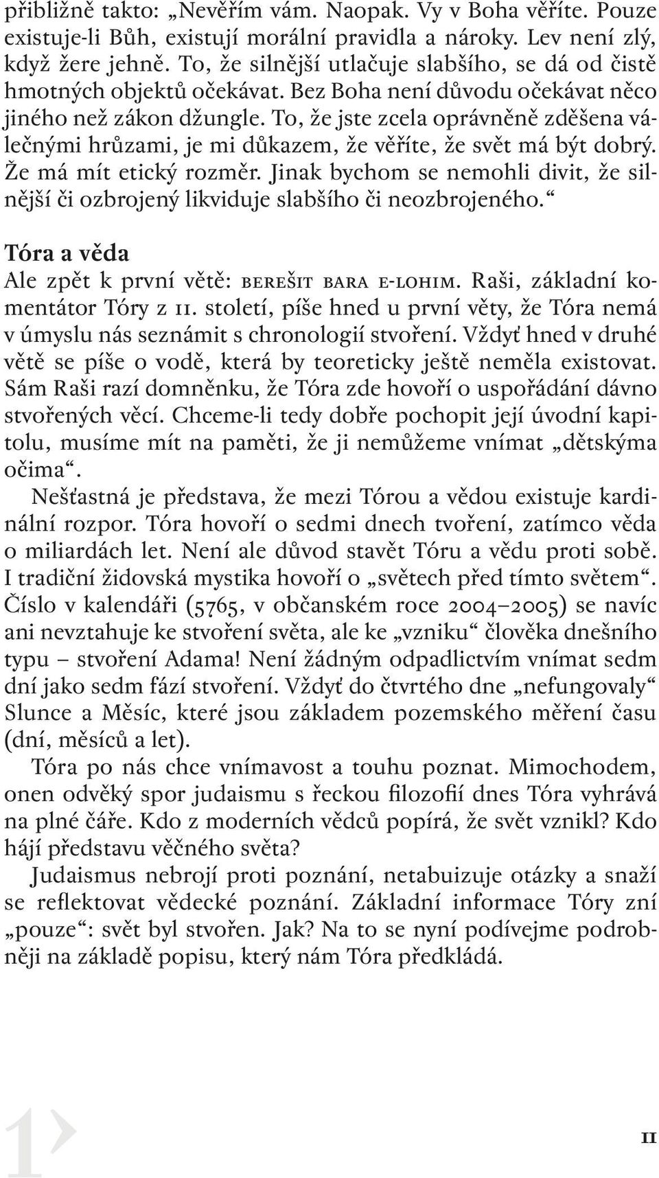 To, že jste zcela oprávněně zděšena válečnými hrůzami, je mi důkazem, že věříte, že svět má být dobrý. Že má mít etický rozměr.