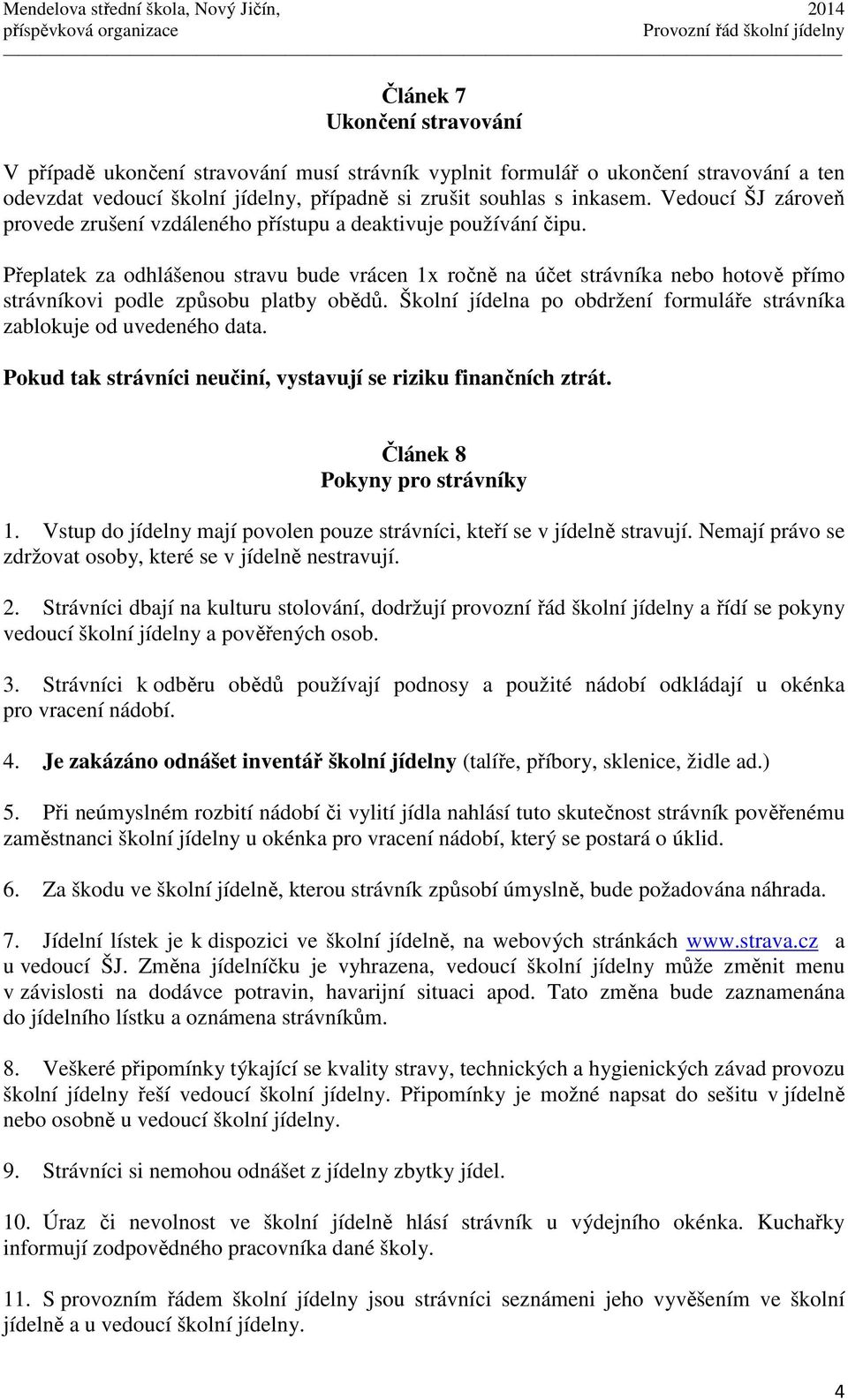 Přeplatek za odhlášenou stravu bude vrácen 1x ročně na účet strávníka nebo hotově přímo strávníkovi podle způsobu platby obědů.