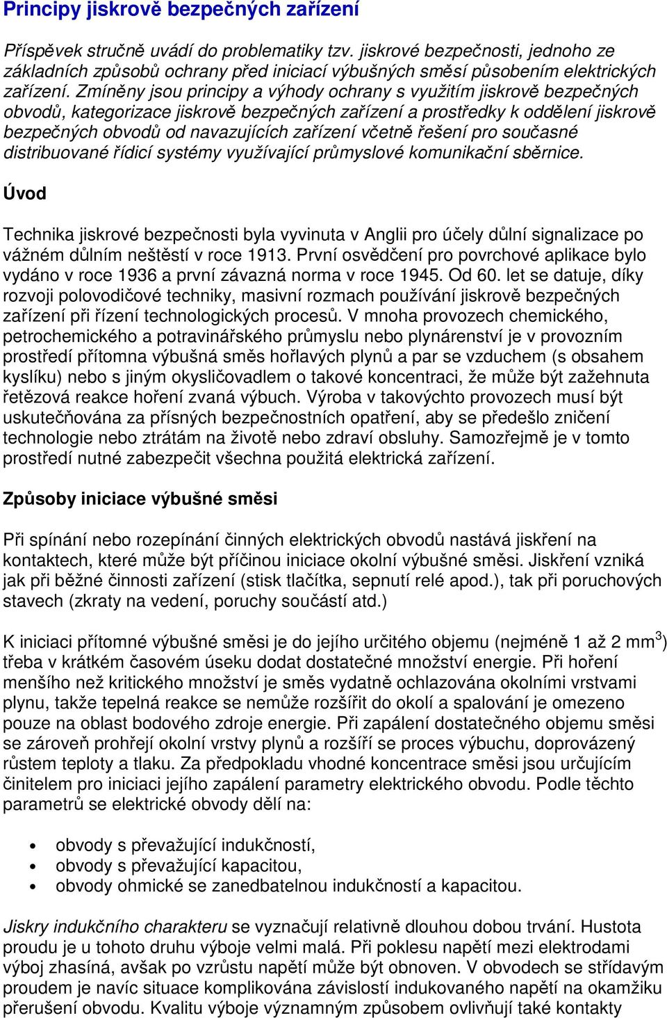 Zmíněny jsou principy a výhody ochrany s využitím jiskrově bezpečných obvodů, kategorizace jiskrově bezpečných zařízení a prostředky k oddělení jiskrově bezpečných obvodů od navazujících zařízení