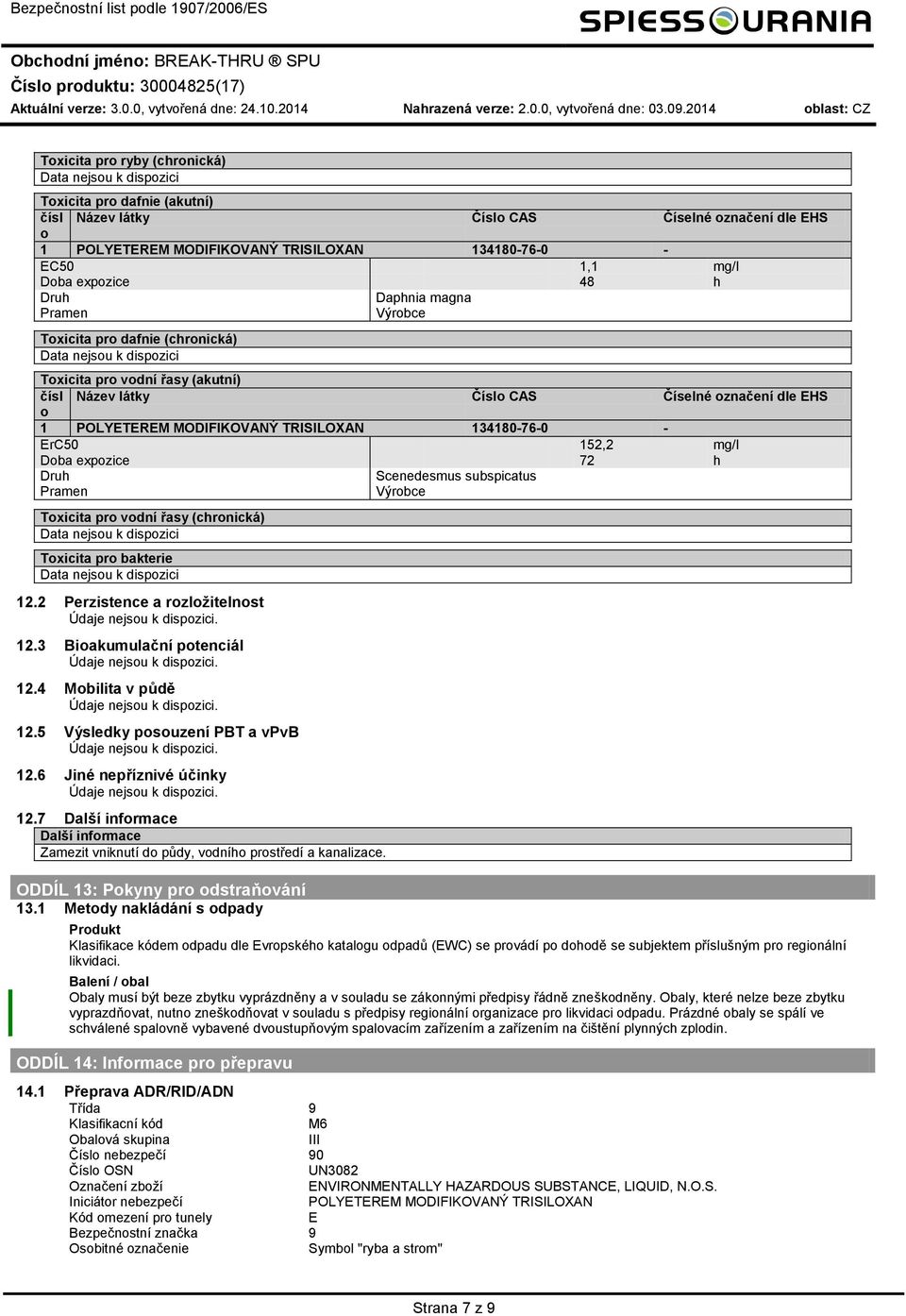 (chrnická) Txicita pr vdní řasy (akutní) čísl Název látky Čísl CAS Číselné značení dle EHS ErC50 152,2 mg/l Dba expzice 72 h Scenedesmus subspicatus Výrbce Txicita pr vdní řasy (chrnická) Txicita pr