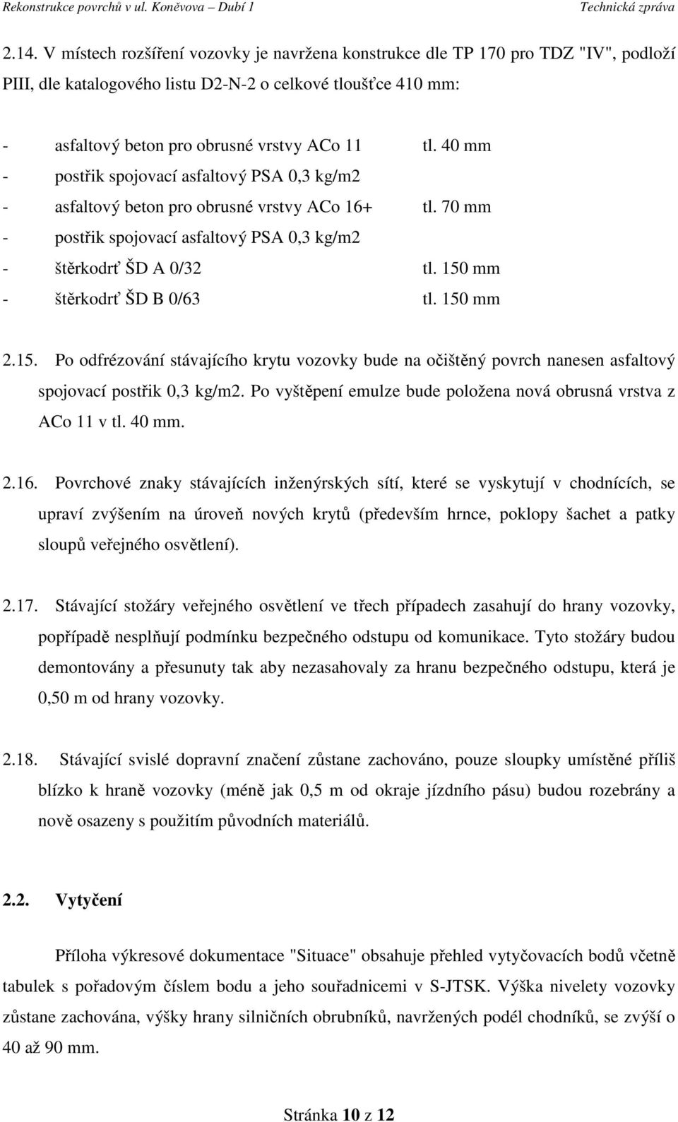 150 mm - štěrkodrť ŠD B 0/63 tl. 150 mm 2.15. Po odfrézování stávajícího krytu vozovky bude na očištěný povrch nanesen asfaltový spojovací postřik 0,3 kg/m2.