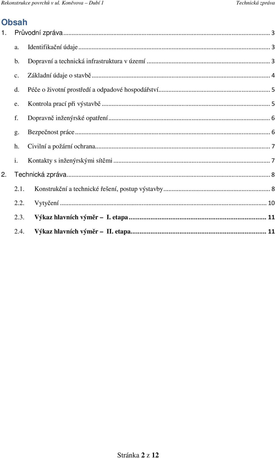 Bezpečnost práce... 6 h. Civilní a požární ochrana... 7 i. Kontakty s inženýrskými sítěmi... 7 2.... 8 2.1.