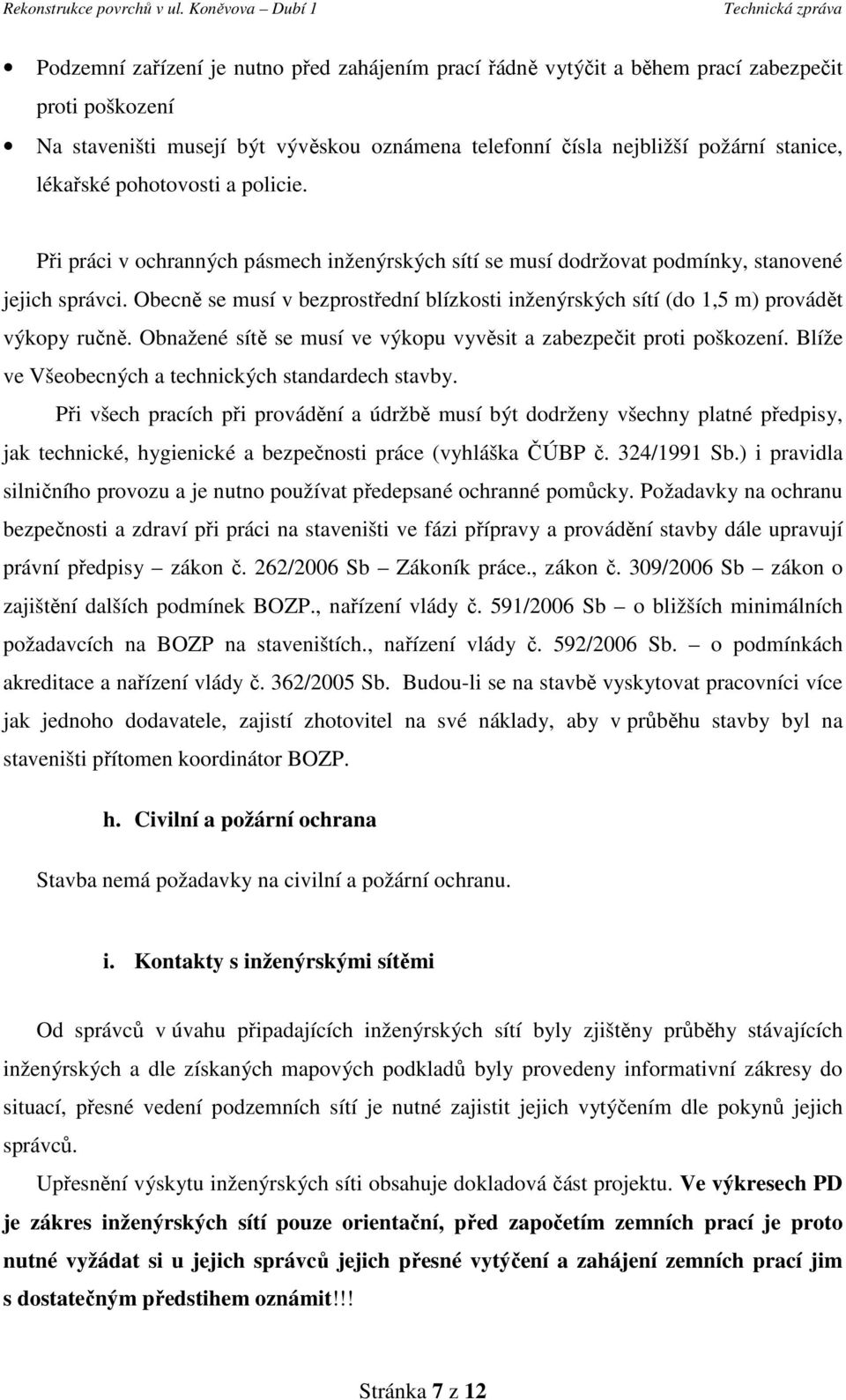 Obecně se musí v bezprostřední blízkosti inženýrských sítí (do 1,5 m) provádět výkopy ručně. Obnažené sítě se musí ve výkopu vyvěsit a zabezpečit proti poškození.