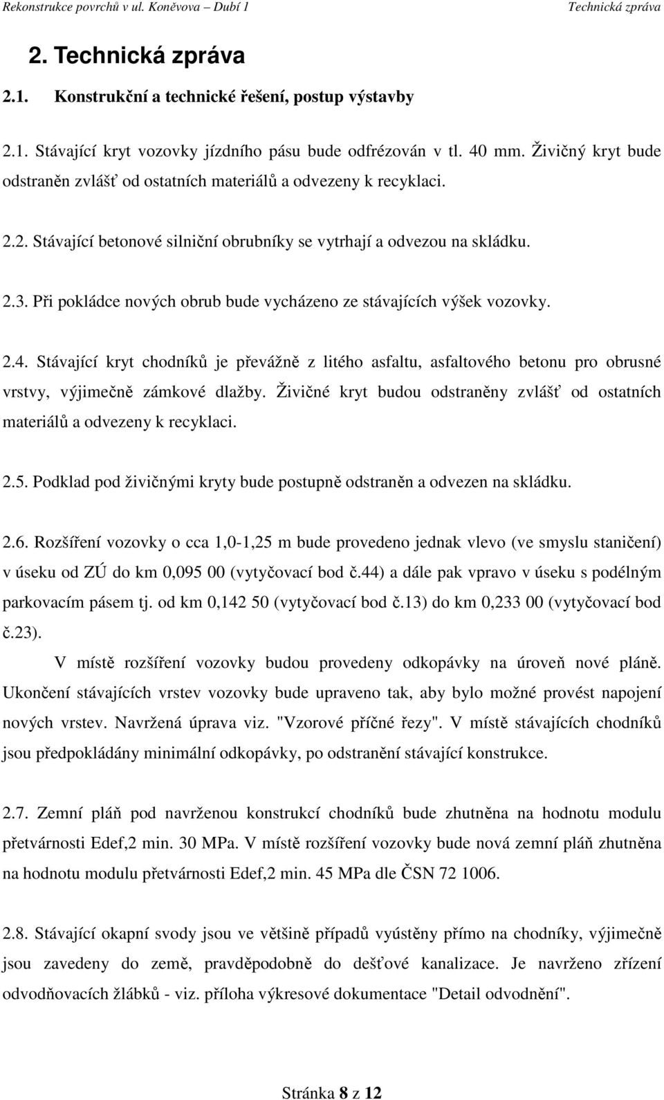 Při pokládce nových obrub bude vycházeno ze stávajících výšek vozovky. 2.4. Stávající kryt chodníků je převážně z litého asfaltu, asfaltového betonu pro obrusné vrstvy, výjimečně zámkové dlažby.