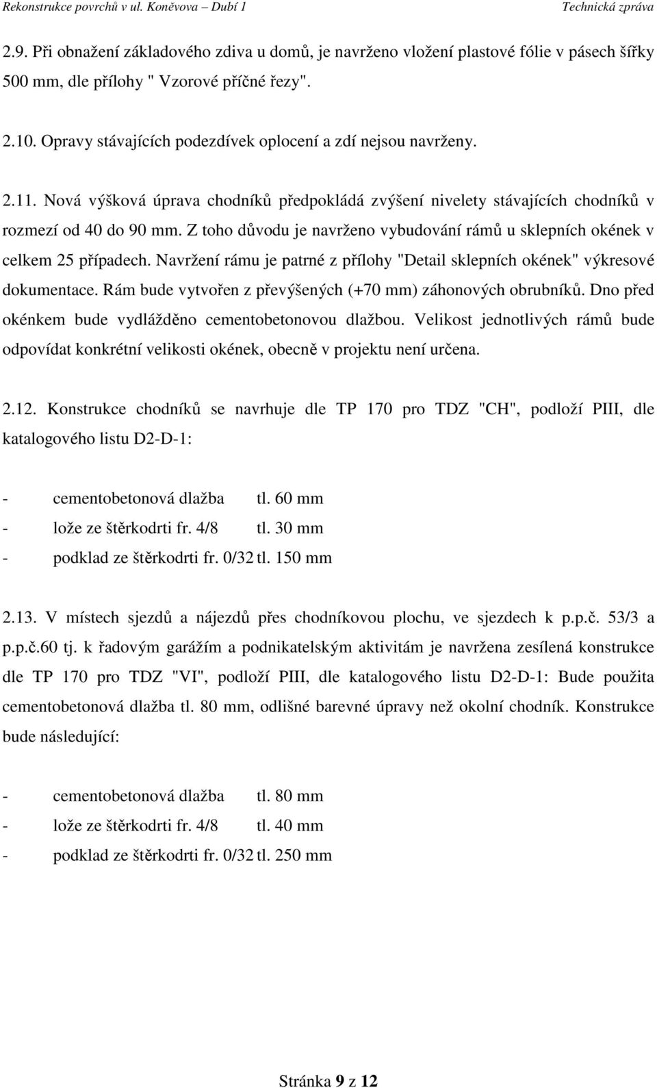 Z toho důvodu je navrženo vybudování rámů u sklepních okének v celkem 25 případech. Navržení rámu je patrné z přílohy "Detail sklepních okének" výkresové dokumentace.