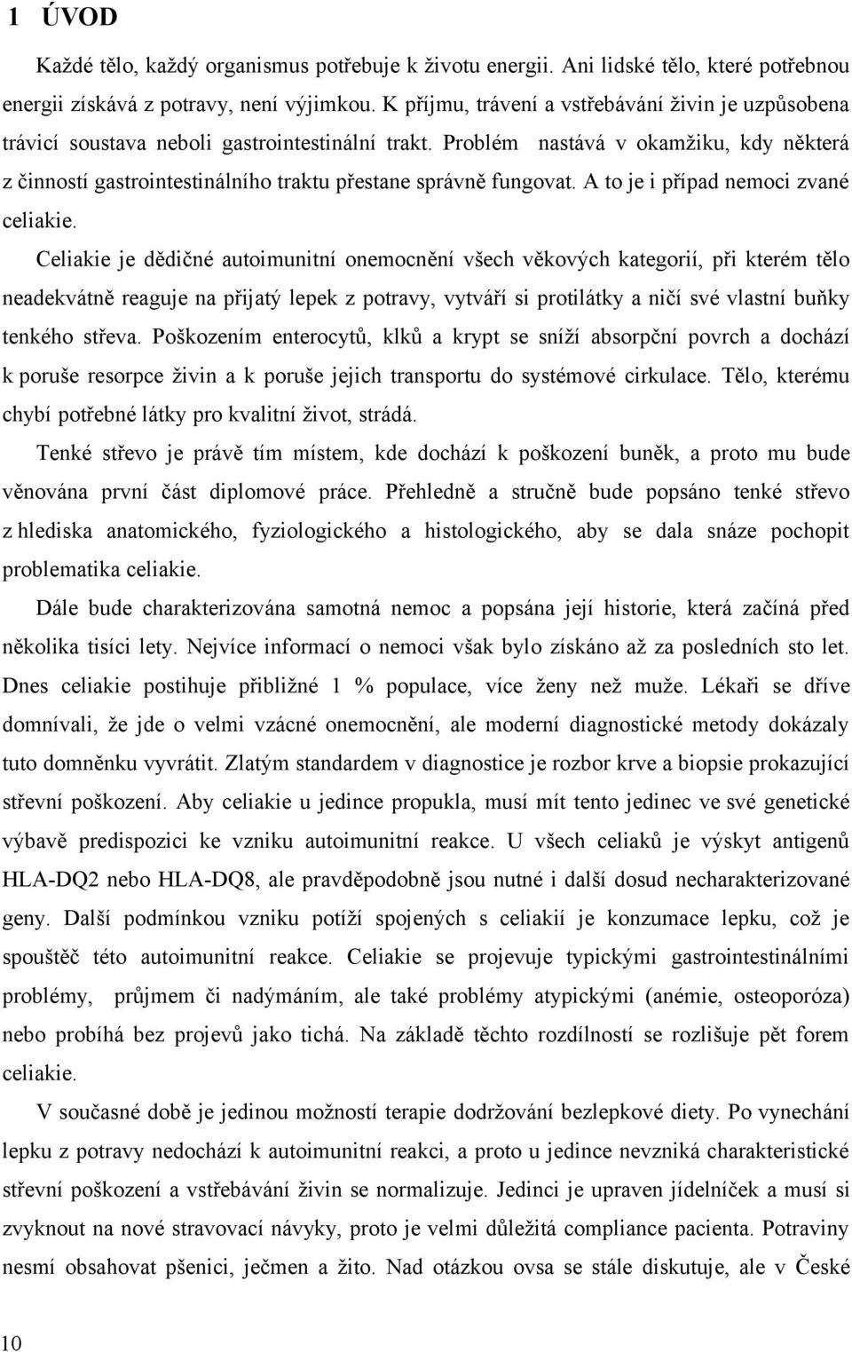 Problém nastává v okamžiku, kdy některá z činností gastrointestinálního traktu přestane správně fungovat. A to je i případ nemoci zvané celiakie.
