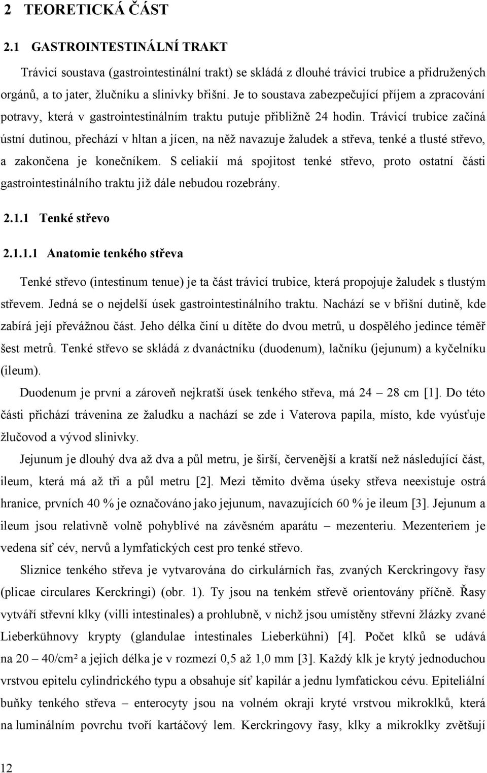 Trávicí trubice začíná ústní dutinou, přechází v hltan a jícen, na něž navazuje žaludek a střeva, tenké a tlusté střevo, a zakončena je konečníkem.