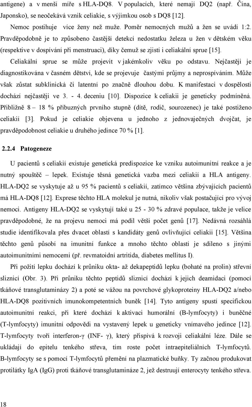 Pravděpodobně je to způsobeno častější detekcí nedostatku železa u žen v dětském věku (respektive v dospívání při menstruaci), díky čemuž se zjistí i celiakální sprue [15].