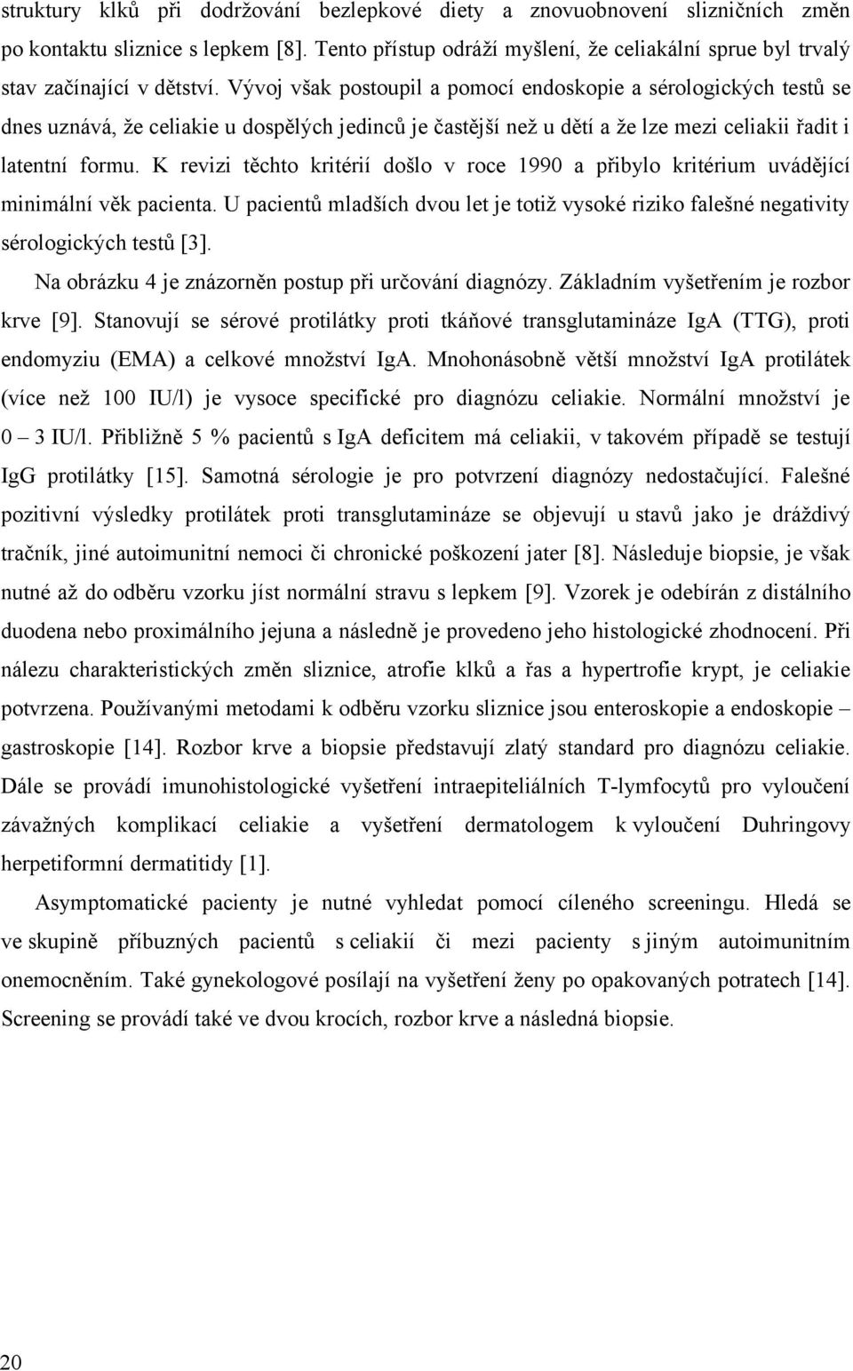 Vývoj však postoupil a pomocí endoskopie a sérologických testů se dnes uznává, že celiakie u dospělých jedinců je častější než u dětí a že lze mezi celiakii řadit i latentní formu.