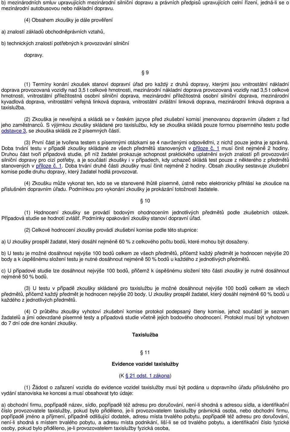 9 (1) Termíny konání zkoušek stanoví dopravní úřad pro každý z druhů dopravy, kterými jsou vnitrostátní nákladní doprava provozovaná vozidly nad 3,5 t celkové hmotnosti, mezinárodní nákladní doprava