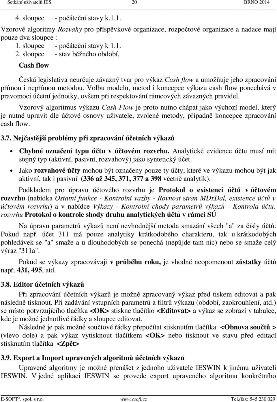 Volbu modelu, metod i koncepce výkazu cash flow ponechává v pravomoci účetní jednotky, ovšem při respektování rámcových závazných pravidel.