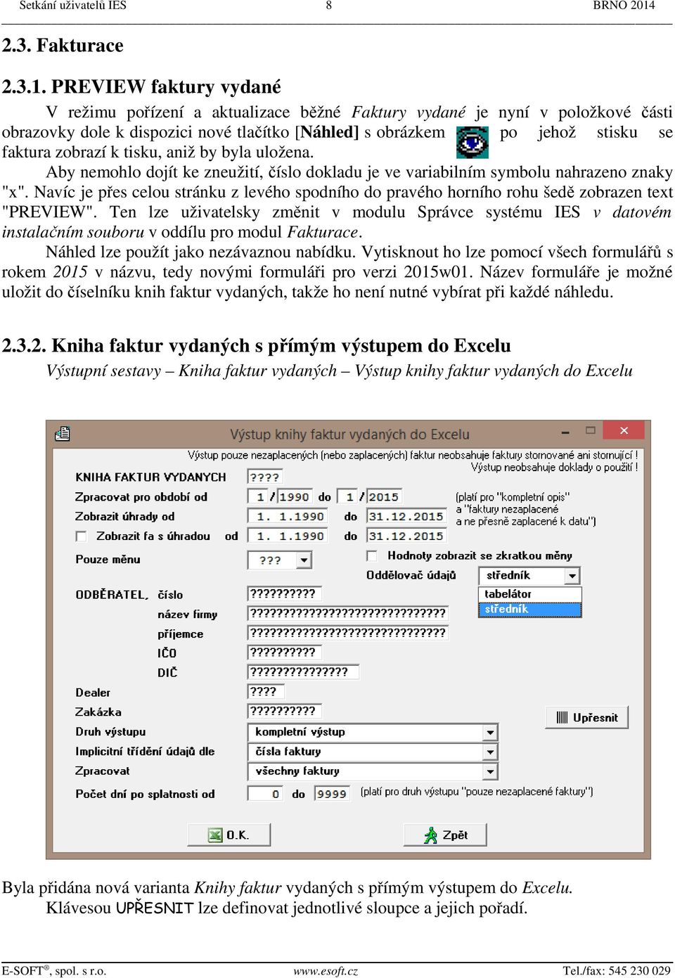 PREVIEW faktury vydané V režimu pořízení a aktualizace běžné Faktury vydané je nyní v položkové části obrazovky dole k dispozici nové tlačítko [Náhled] s obrázkem po jehož stisku se faktura zobrazí k