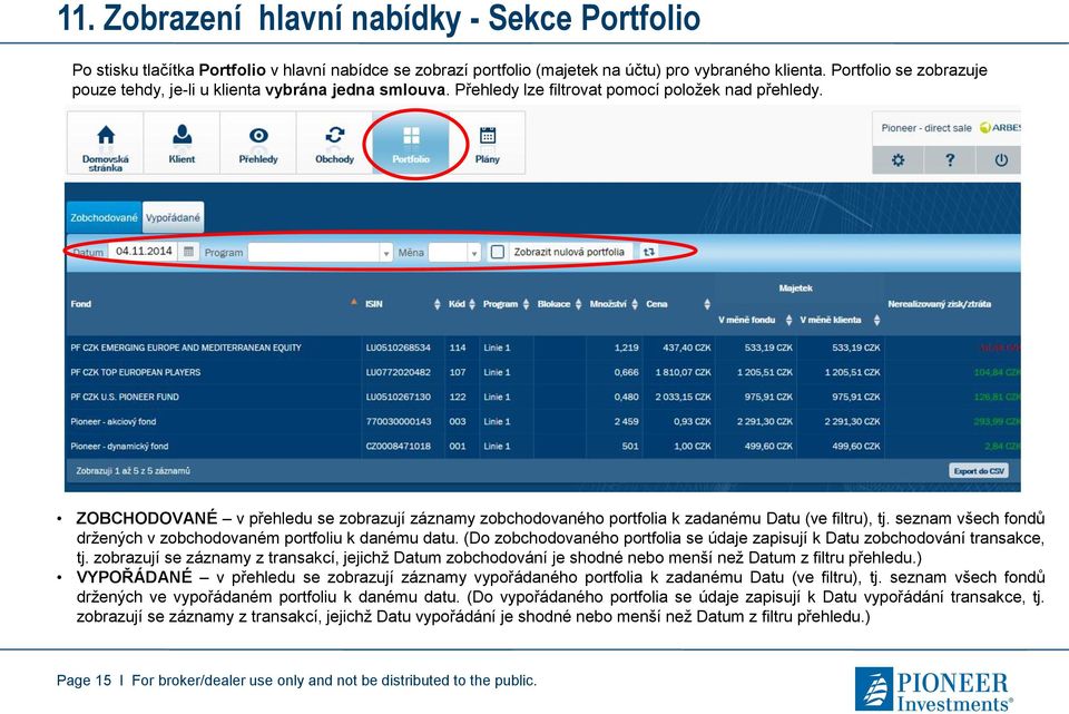 ZOBCHODOVANÉ v přehledu se zobrazují záznamy zobchodovaného portfolia k zadanému Datu (ve filtru), tj. seznam všech fondů držených v zobchodovaném portfoliu k danému datu.