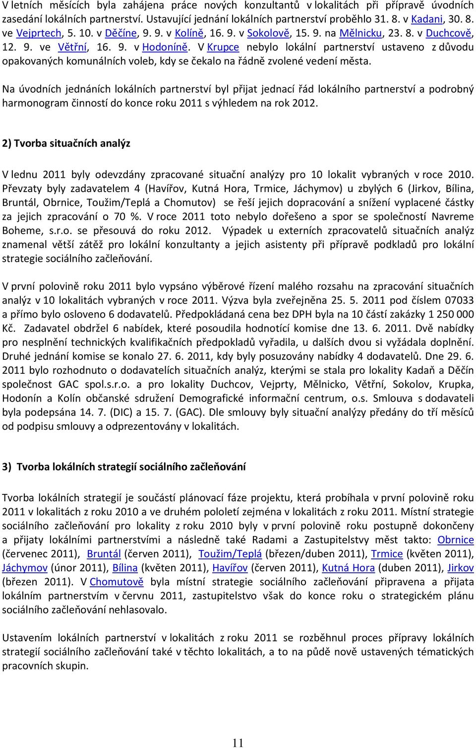 V Krupce nebylo lokální partnerství ustaveno z důvodu opakovaných komunálních voleb, kdy se čekalo na řádně zvolené vedení města.