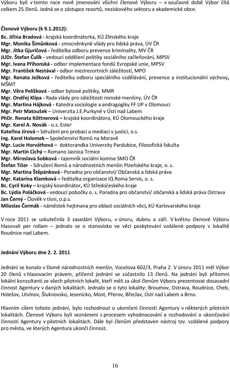Jitka Gjuričová - ředitelka odboru prevence kriminality, MV ČR JUDr. Štefan Čulík - vedoucí oddělení politiky sociálního začleňování, MPSV Mgr.