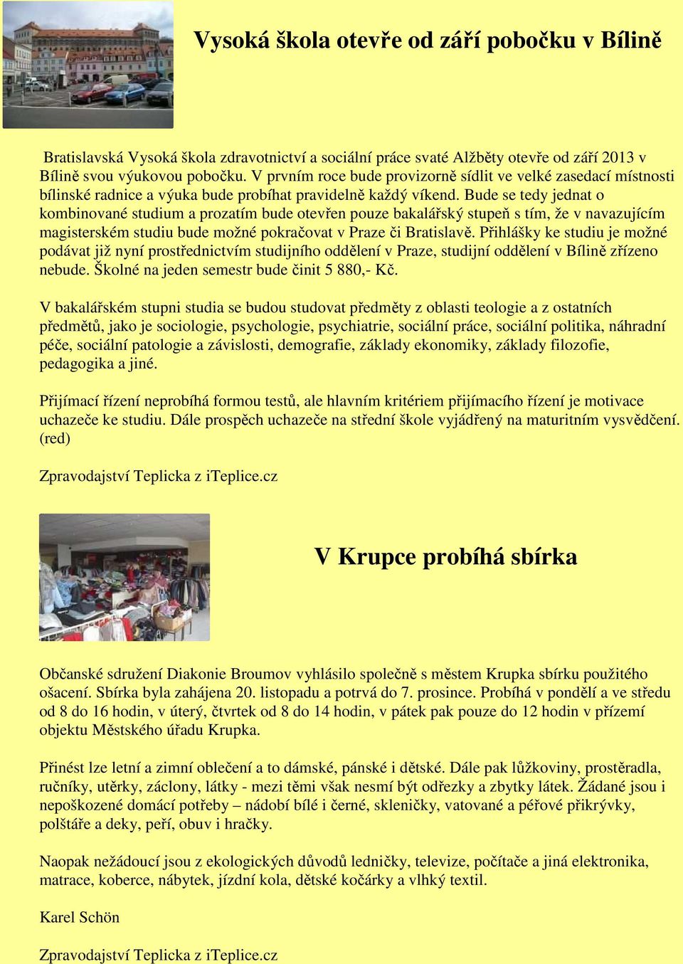 Bude se tedy jednat o kombinované studium a prozatím bude otevřen pouze bakalářský stupeň s tím, že v navazujícím magisterském studiu bude možné pokračovat v Praze či Bratislavě.