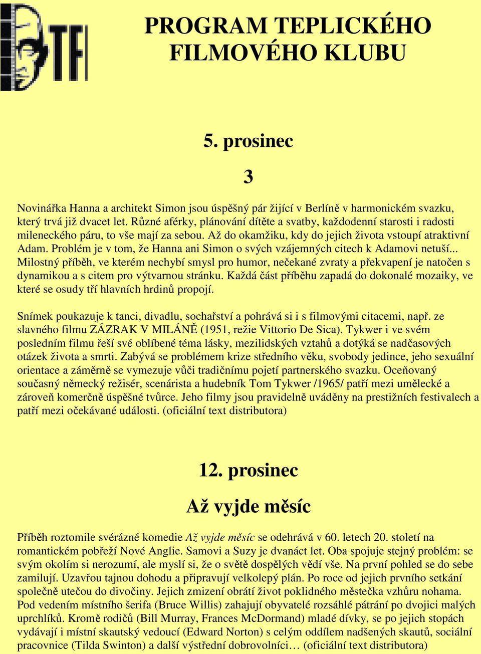 Problém je v tom, že Hanna ani Simon o svých vzájemných citech k Adamovi netuší.