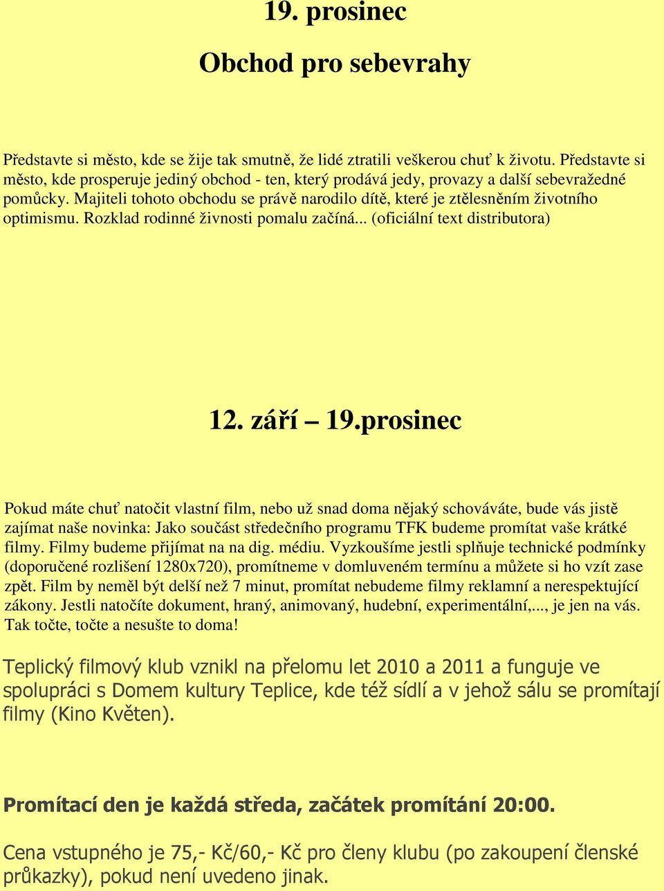Majiteli tohoto obchodu se právě narodilo dítě, které je ztělesněním životního optimismu. Rozklad rodinné živnosti pomalu začíná... (oficiální text distributora) 12. září 19.