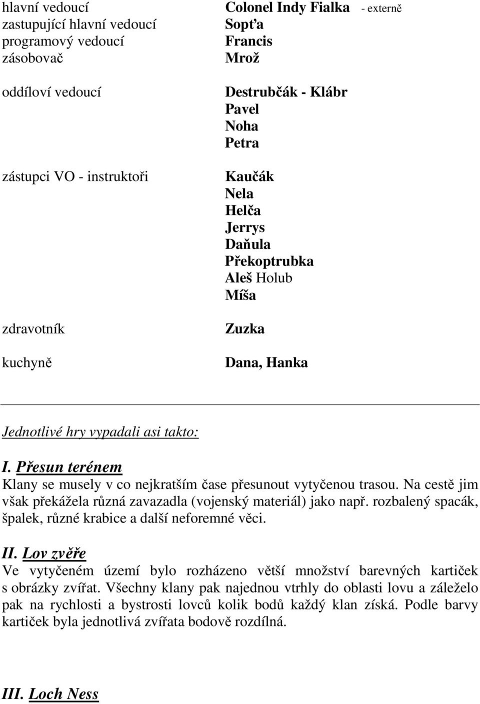 Přesun terénem Klany se musely v co nejkratším čase přesunout vytyčenou trasou. Na cestě jim však překážela různá zavazadla (vojenský materiál) jako např.