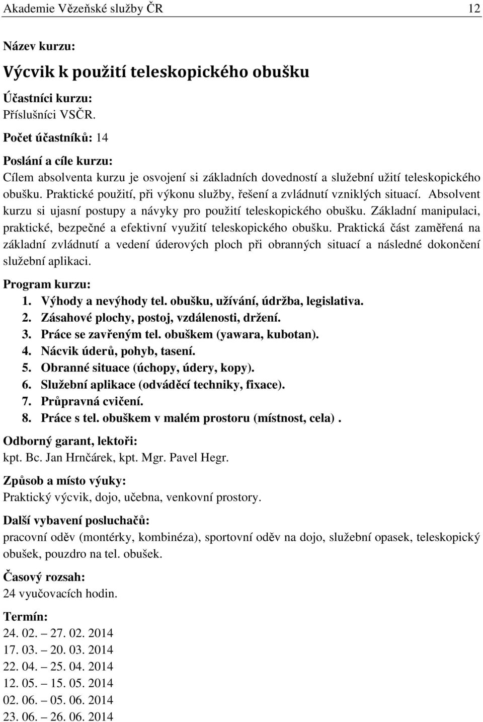 Absolvent kurzu si ujasní postupy a návyky pro použití teleskopického obušku. Základní manipulaci, praktické, bezpečné a efektivní využití teleskopického obušku.