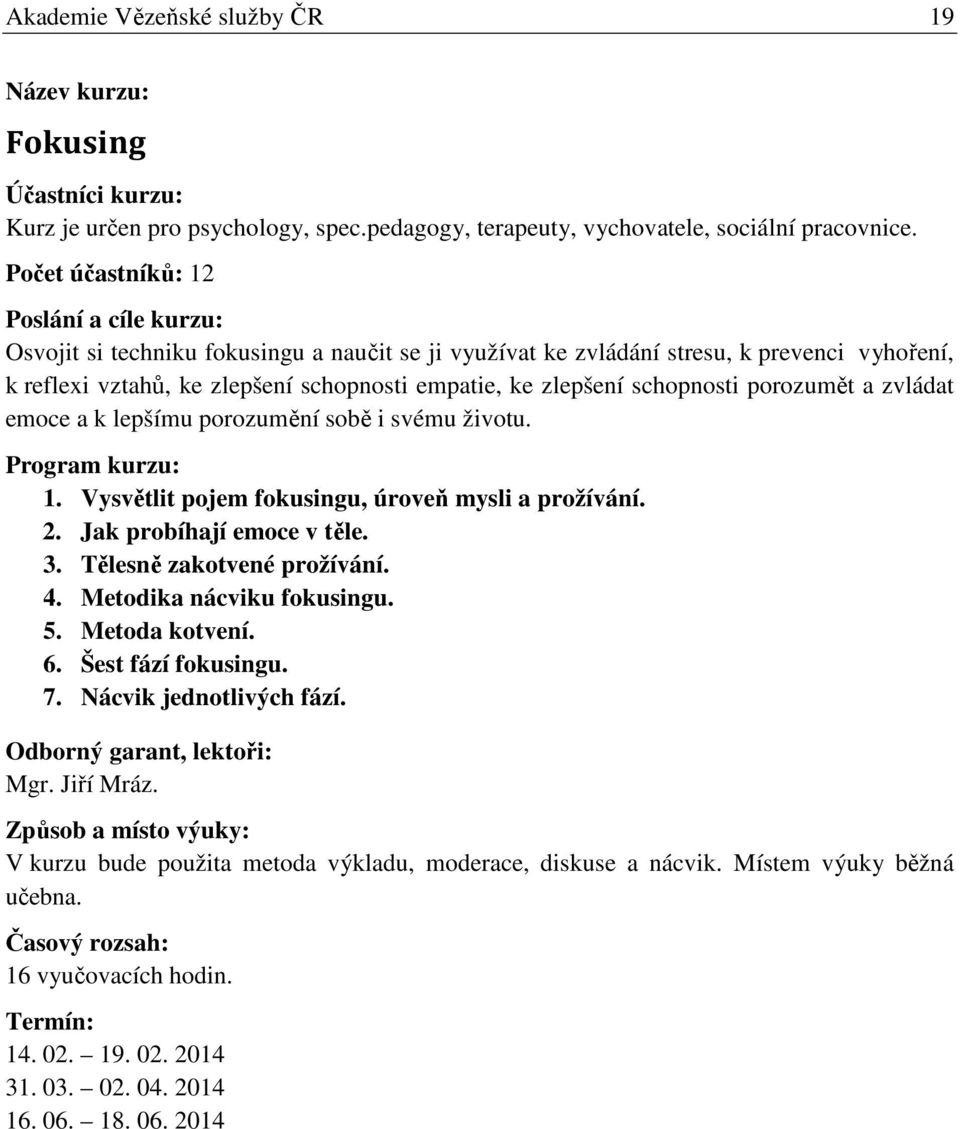 zvládat emoce a k lepšímu porozumění sobě i svému životu. 1. Vysvětlit pojem fokusingu, úroveň mysli a prožívání. 2. Jak probíhají emoce v těle. 3. Tělesně zakotvené prožívání. 4.