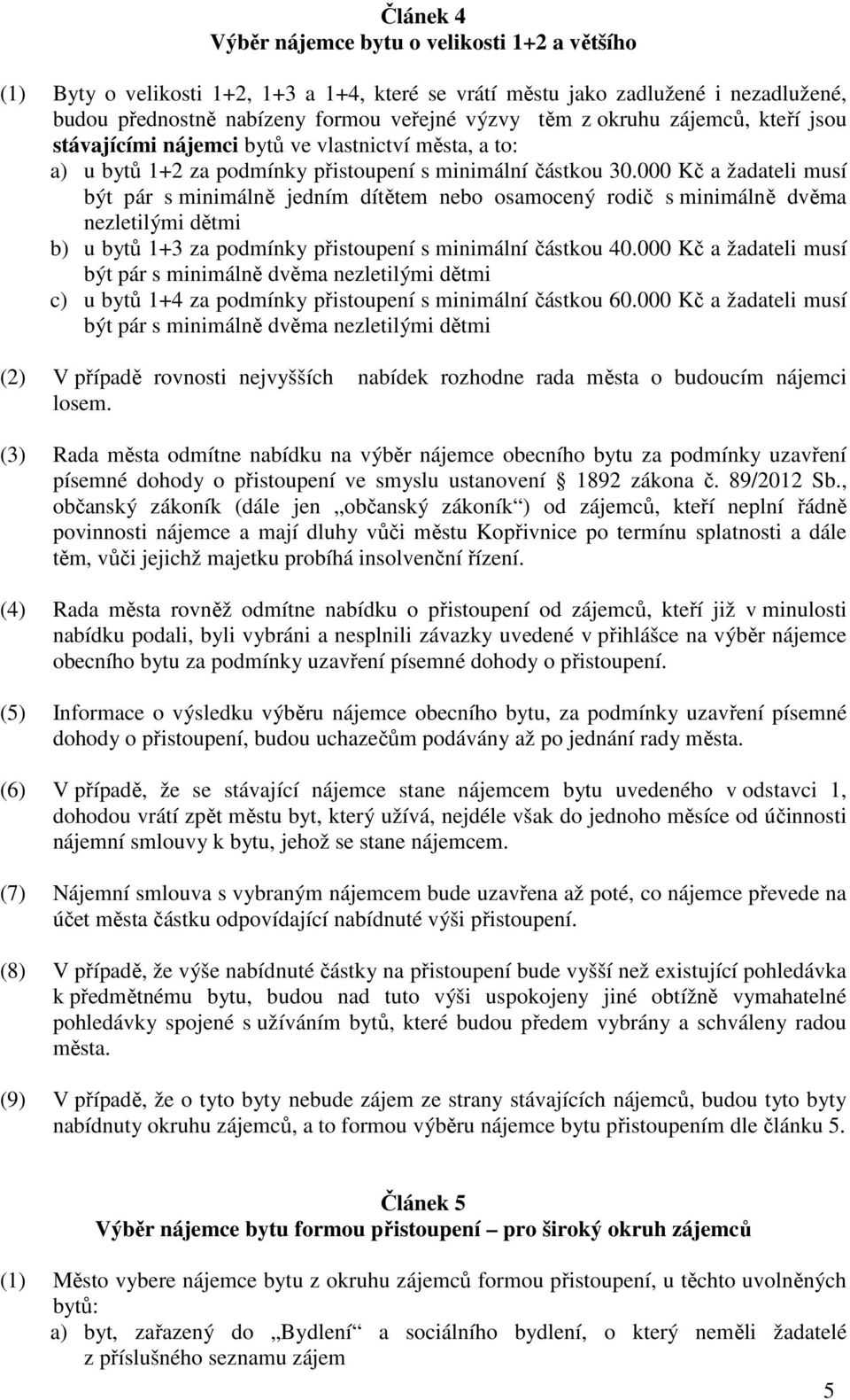 000 Kč a žadateli musí být pár s minimálně jedním dítětem nebo osamocený rodič s minimálně dvěma nezletilými dětmi b) u bytů 1+3 za podmínky přistoupení s minimální částkou 40.