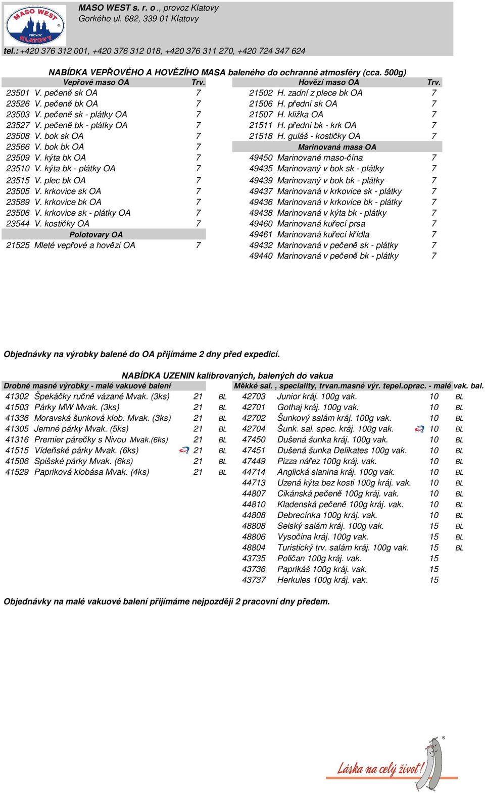 bok bk OA 7 Marinovaná masa OA 23509 V. kýta bk OA 7 49450 Marinované maso-čína 7 23510 V. kýta bk - plátky OA 7 49435 Marinovaný v bok sk - plátky 7 23515 V.