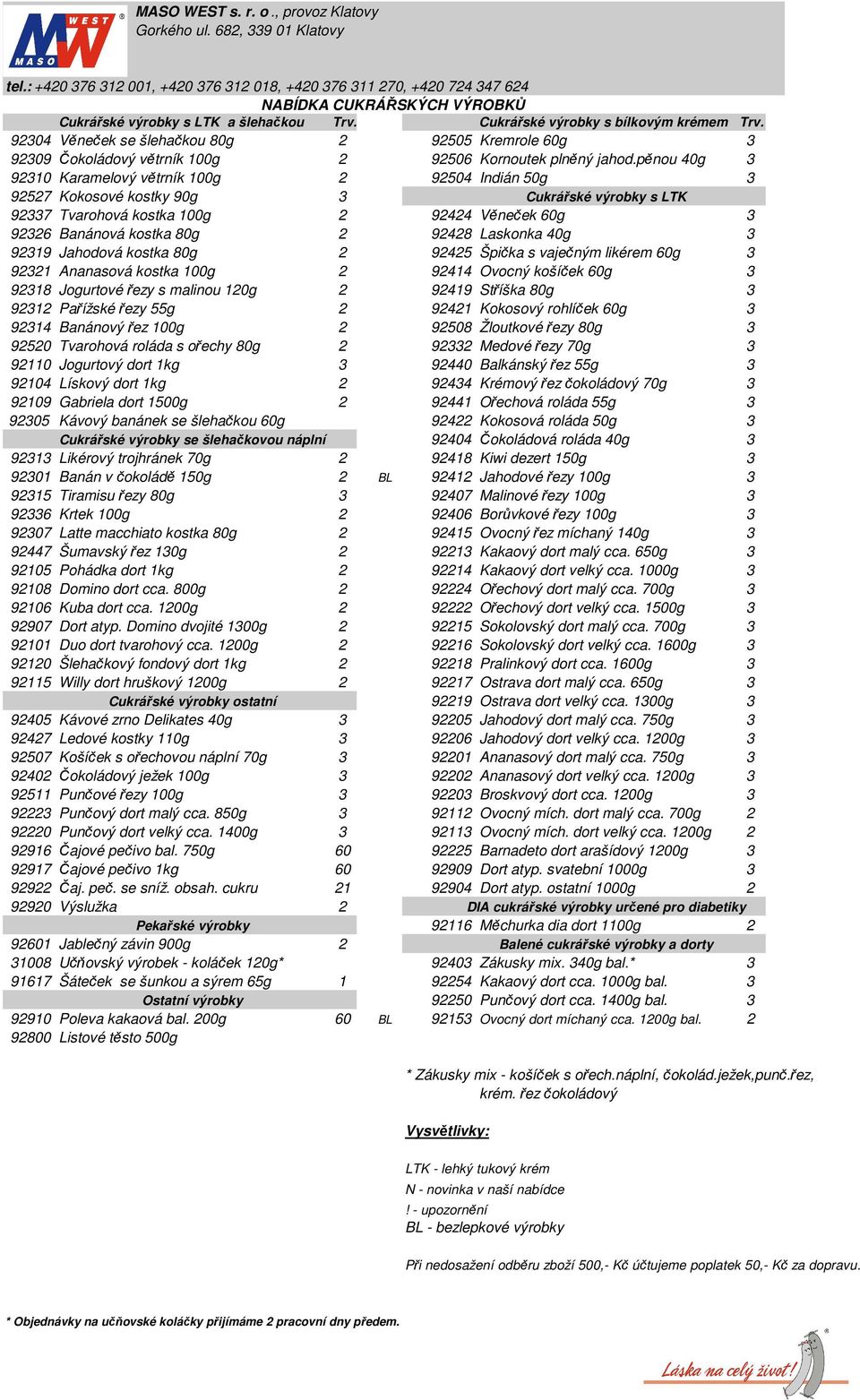 pěnou 40g 3 92310 Karamelový větrník 100g 2 92504 Indián 50g 3 92527 Kokosové kostky 90g 3 Cukrářské výrobky s LTK 92337 Tvarohová kostka 100g 2 92424 Věneček 60g 3 92326 Banánová kostka 80g 2 92428