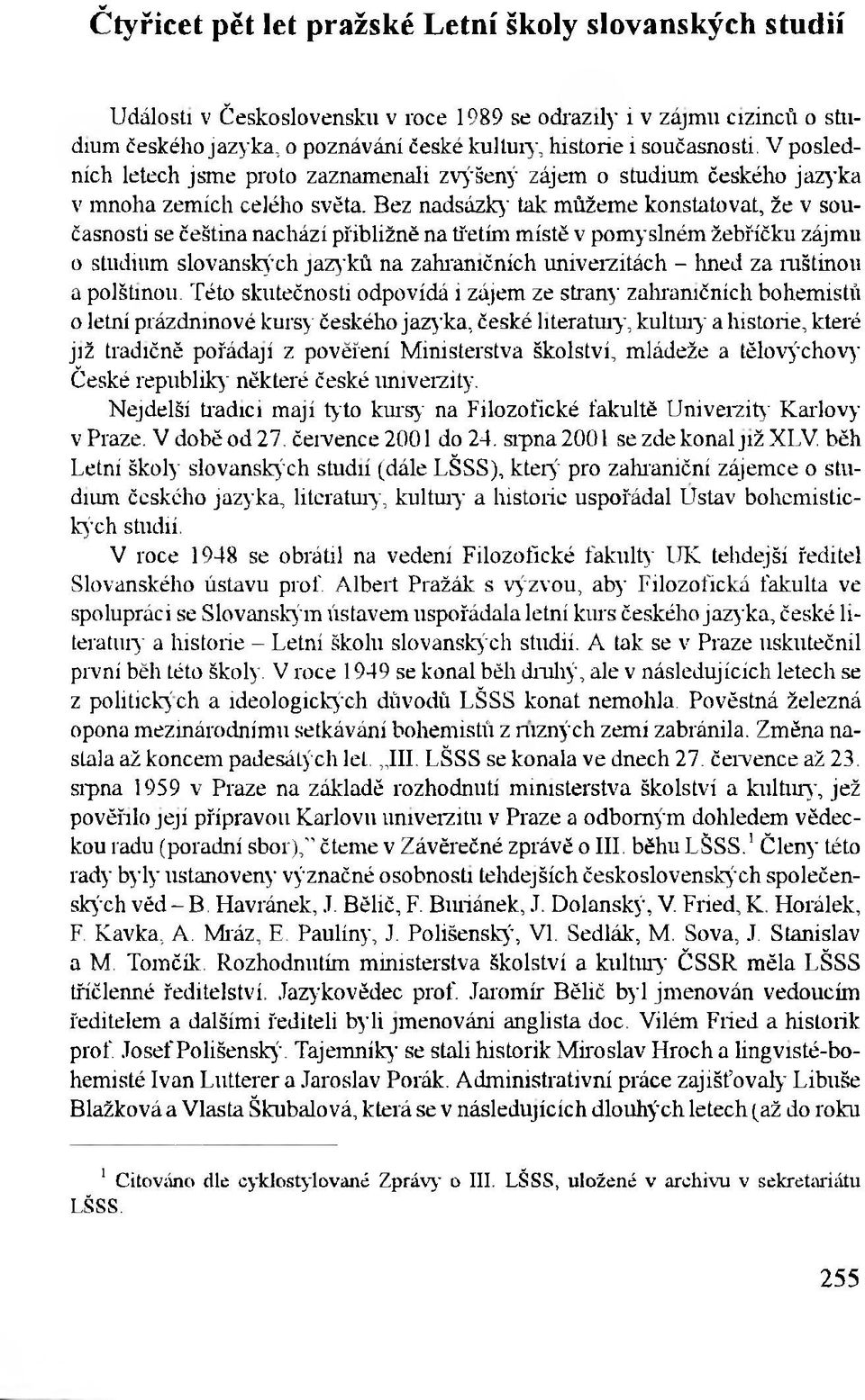 Bez nadsázky tak můžeme konstatovat, že v současnosti se čeština nachází přibližně na třetím místě v pomyslném žebříčku zájmu o studium slovanských jazyků na zahraničních univerzitách - hned za