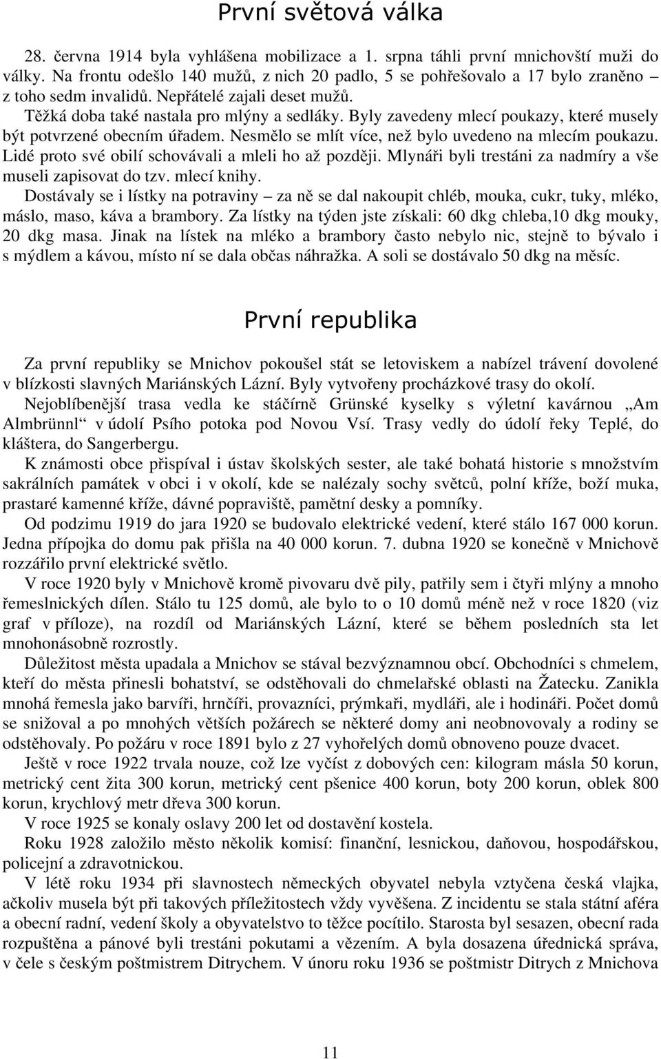 Byly zavedeny mlecí poukazy, které musely být potvrzené obecním úřadem. Nesmělo se mlít více, než bylo uvedeno na mlecím poukazu. Lidé proto své obilí schovávali a mleli ho až později.